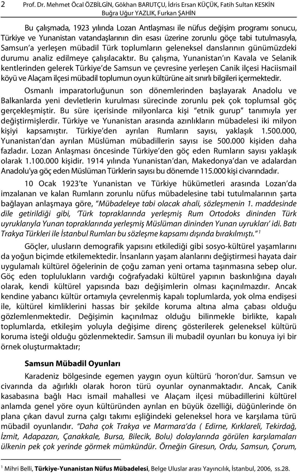 Yunanistan vatandaşlarının din esası üzerine zorunlu göçe tabi tutulmasıyla, Samsun a yerleşen mübadil Türk toplumların geleneksel danslarının günümüzdeki durumu analiz edilmeye çalışılacaktır.