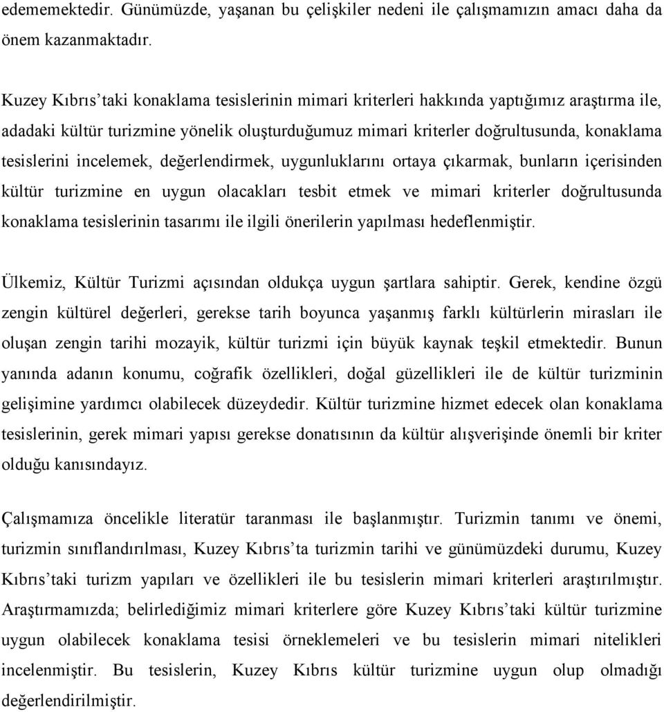 incelemek, değerlendirmek, uygunluklarını ortaya çıkarmak, bunların içerisinden kültür turizmine en uygun olacakları tesbit etmek ve mimari kriterler doğrultusunda konaklama tesislerinin tasarımı ile