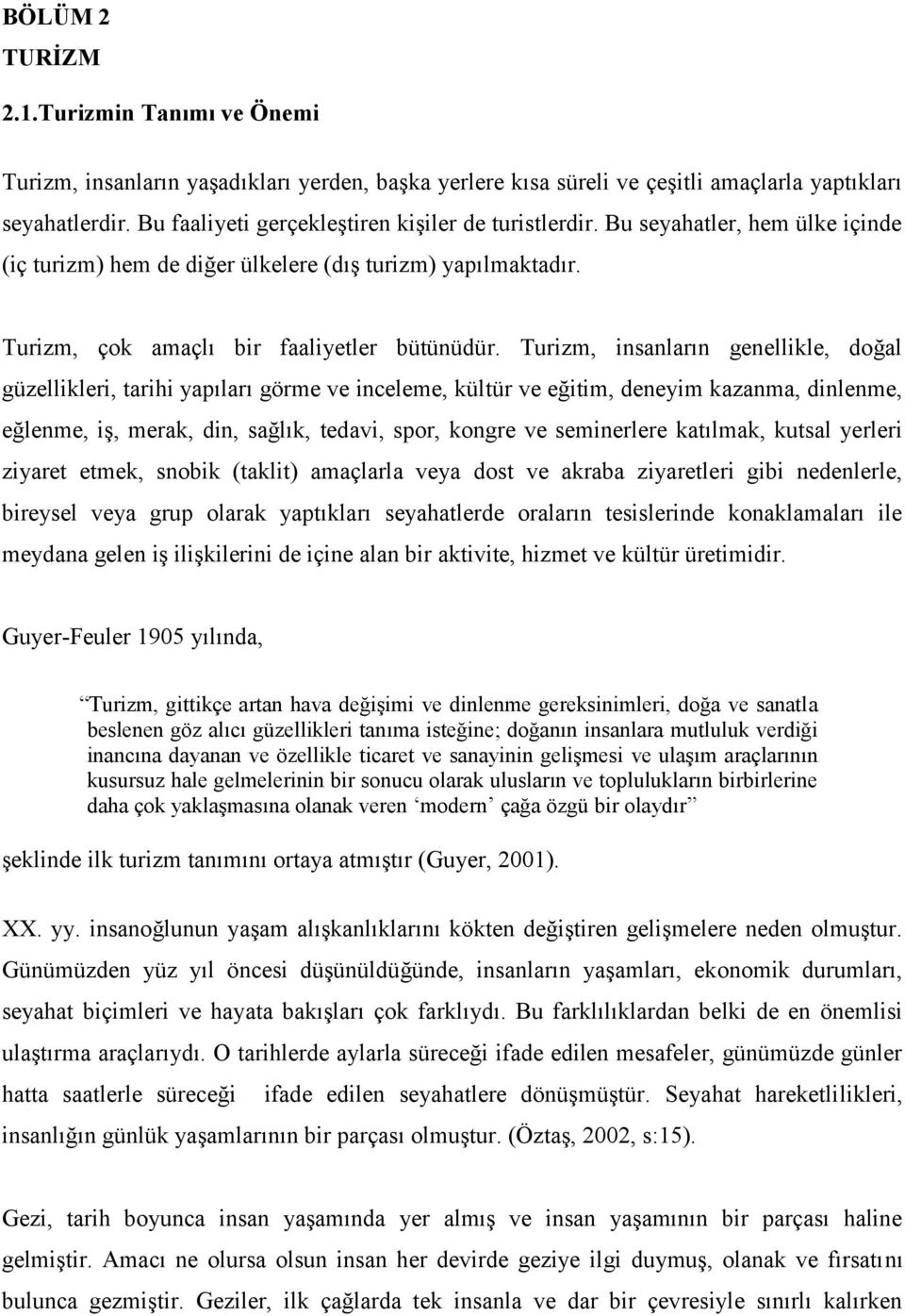 Turizm, insanların genellikle, doğal güzellikleri, tarihi yapıları görme ve inceleme, kültür ve eğitim, deneyim kazanma, dinlenme, eğlenme, iş, merak, din, sağlık, tedavi, spor, kongre ve seminerlere