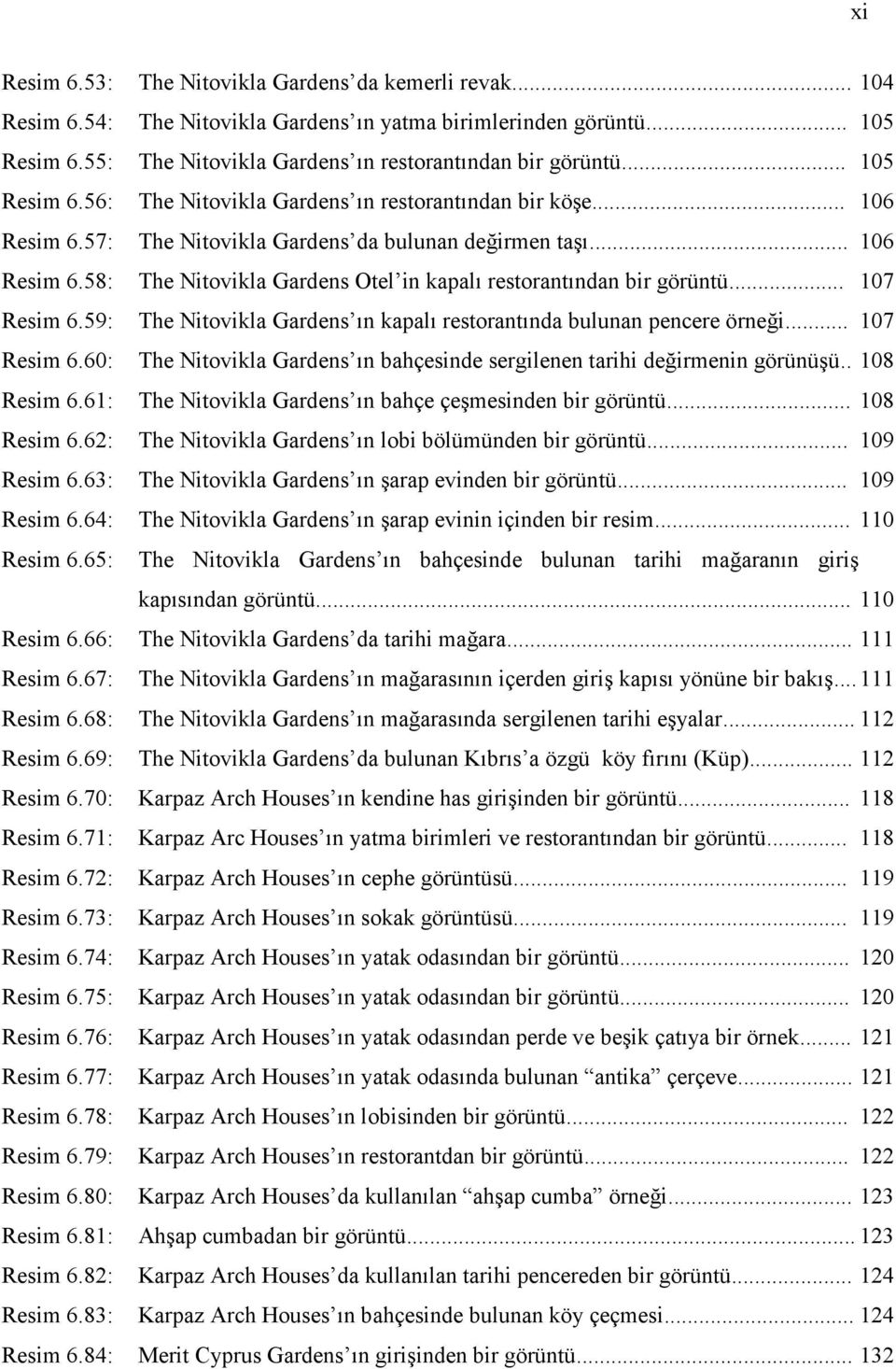 84: The Nitovikla Gardens da kemerli revak... 104 The Nitovikla Gardens ın yatma birimlerinden görüntü... 105 The Nitovikla Gardens ın restorantından bir görüntü.