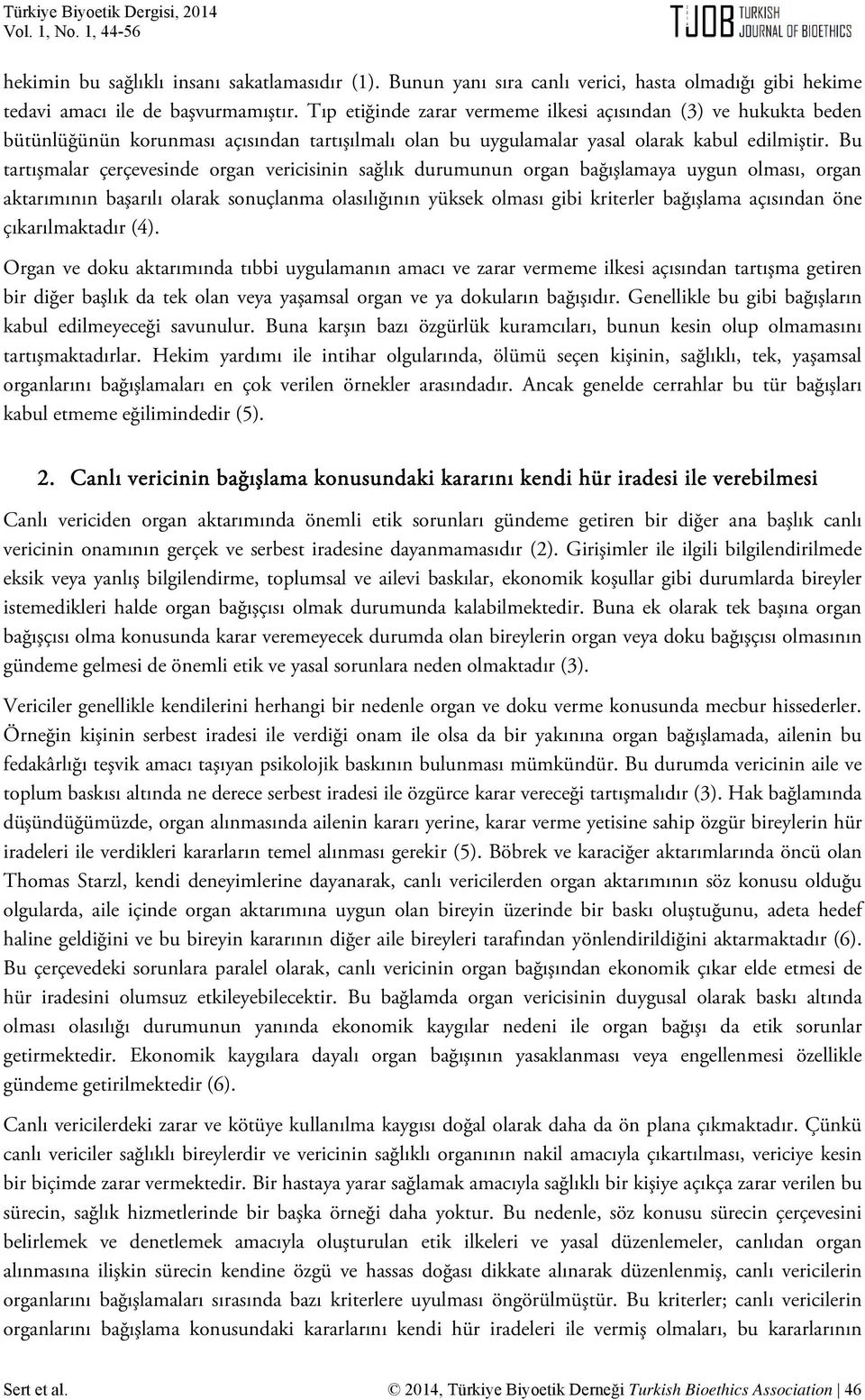 Bu tartışmalar çerçevesinde organ vericisinin sağlık durumunun organ bağışlamaya uygun olması, organ aktarımının başarılı olarak sonuçlanma olasılığının yüksek olması gibi kriterler bağışlama