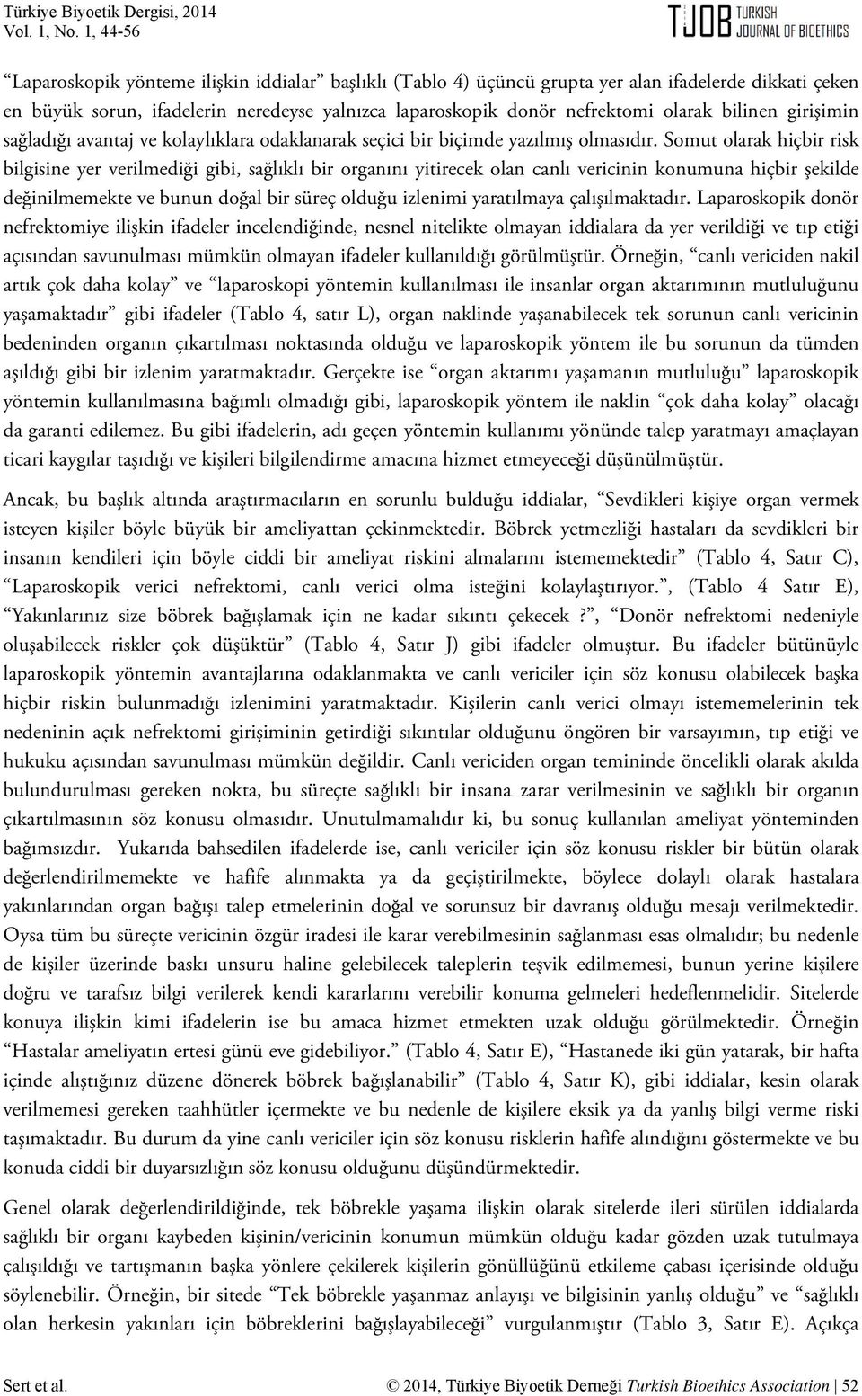 Somut olarak hiçbir risk bilgisine yer verilmediği gibi, sağlıklı bir organını yitirecek olan canlı vericinin konumuna hiçbir şekilde değinilmemekte ve bunun doğal bir süreç olduğu izlenimi