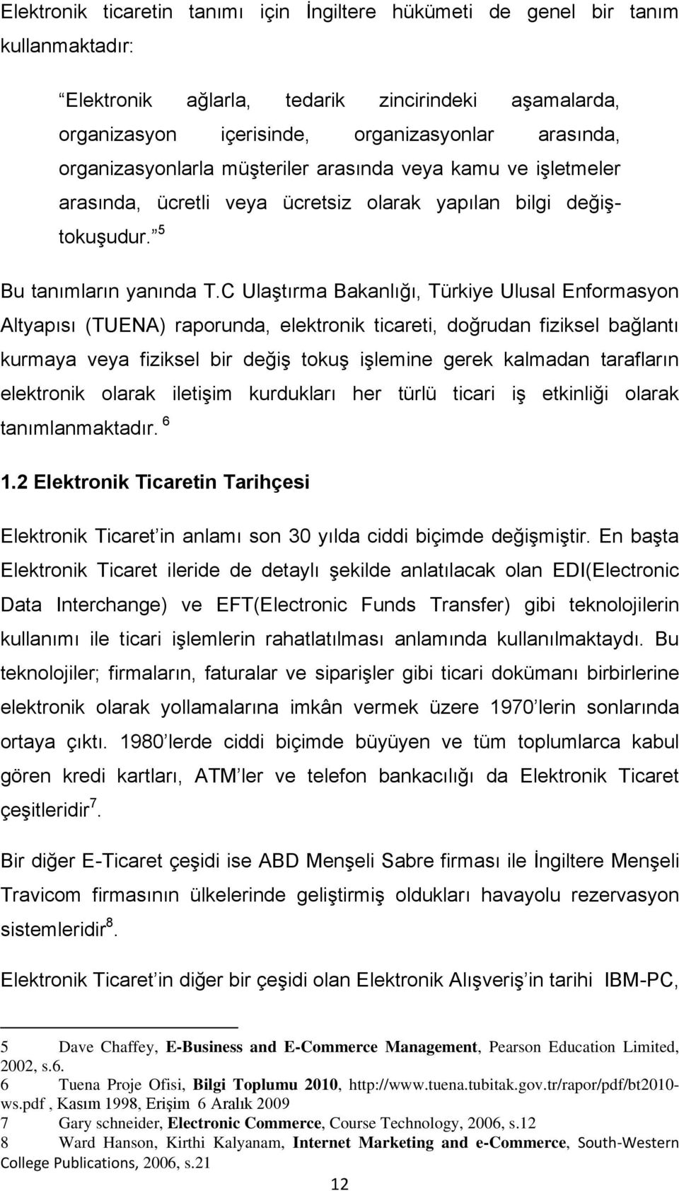 C Ulaştırma Bakanlığı, Türkiye Ulusal Enformasyon Altyapısı (TUENA) raporunda, elektronik ticareti, doğrudan fiziksel bağlantı kurmaya veya fiziksel bir değiş tokuş işlemine gerek kalmadan tarafların