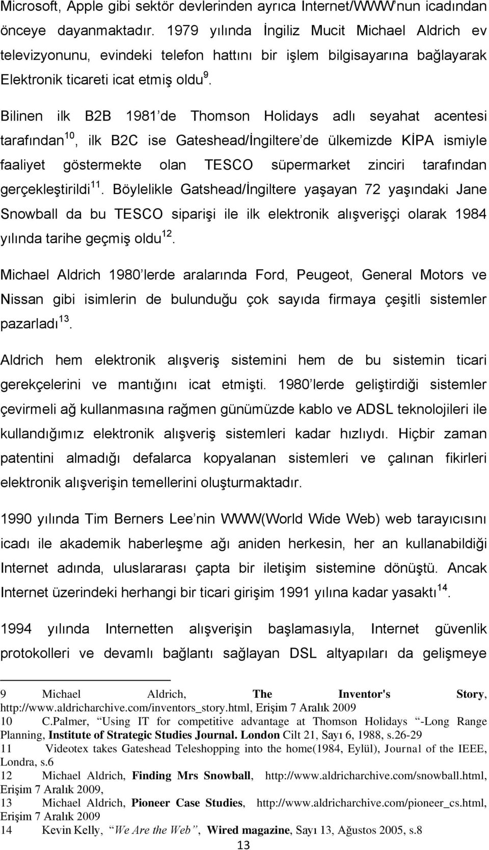 Bilinen ilk B2B 1981 de Thomson Holidays adlı seyahat acentesi tarafından 10, ilk B2C ise Gateshead/İngiltere de ülkemizde KİPA ismiyle faaliyet göstermekte olan TESCO süpermarket zinciri tarafından