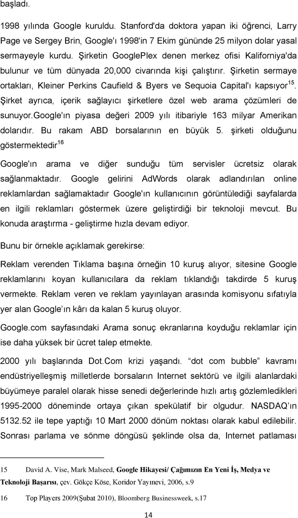 Şirketin sermaye ortakları, Kleiner Perkins Caufield & Byers ve Sequoia Capital'ı kapsıyor 15. Şirket ayrıca, içerik sağlayıcı şirketlere özel web arama çözümleri de sunuyor.