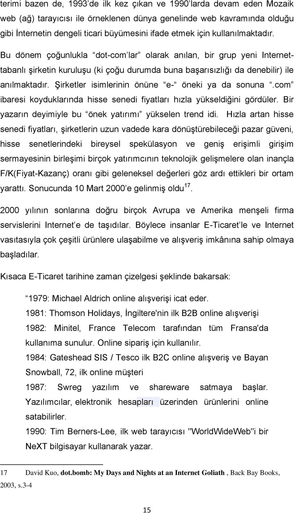 Şirketler isimlerinin önüne e- öneki ya da sonuna.com ibaresi koyduklarında hisse senedi fiyatları hızla yükseldiğini gördüler. Bir yazarın deyimiyle bu önek yatırımı yükselen trend idi.