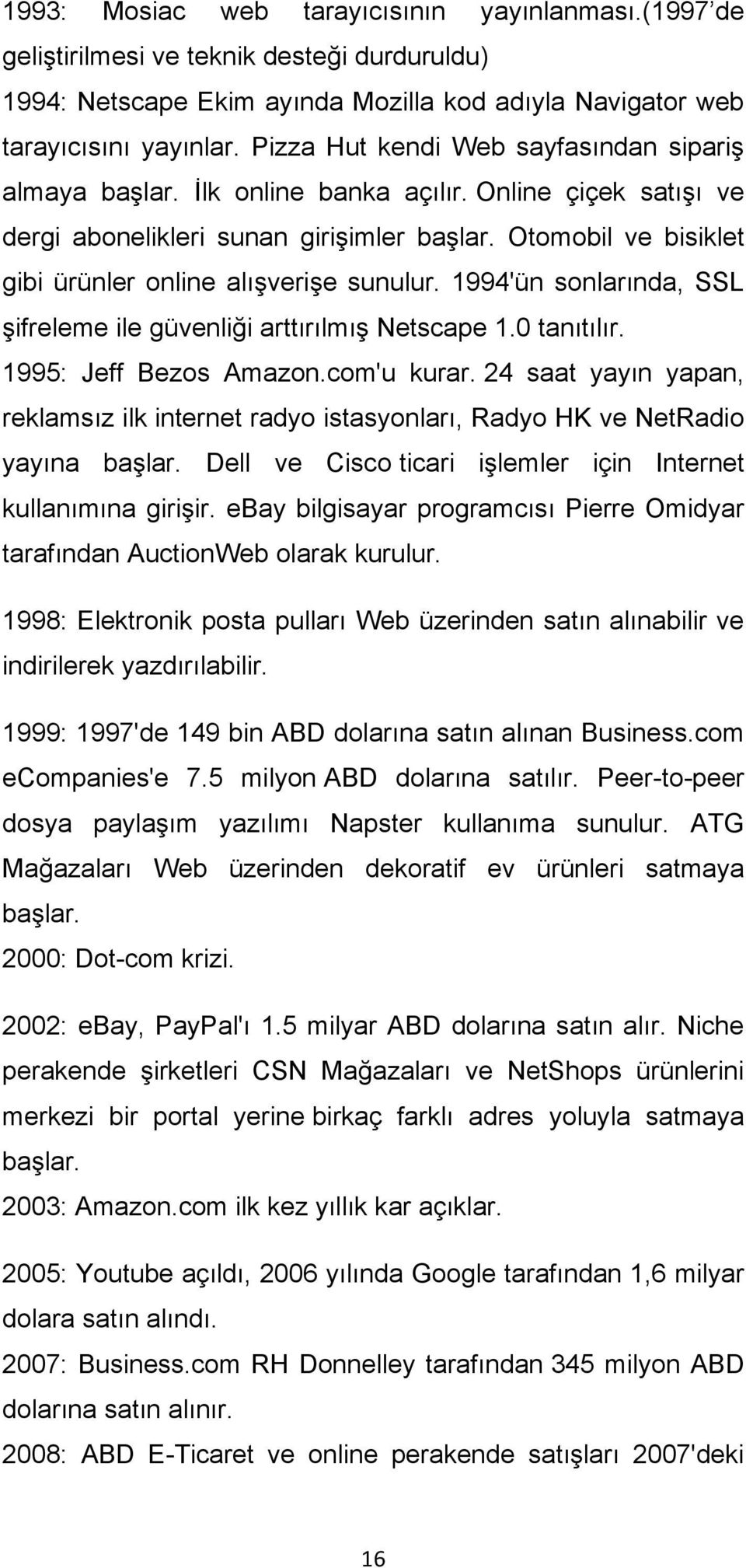 Otomobil ve bisiklet gibi ürünler online alışverişe sunulur. 1994'ün sonlarında, SSL şifreleme ile güvenliği arttırılmış Netscape 1.0 tanıtılır. 1995: Jeff Bezos Amazon.com'u kurar.