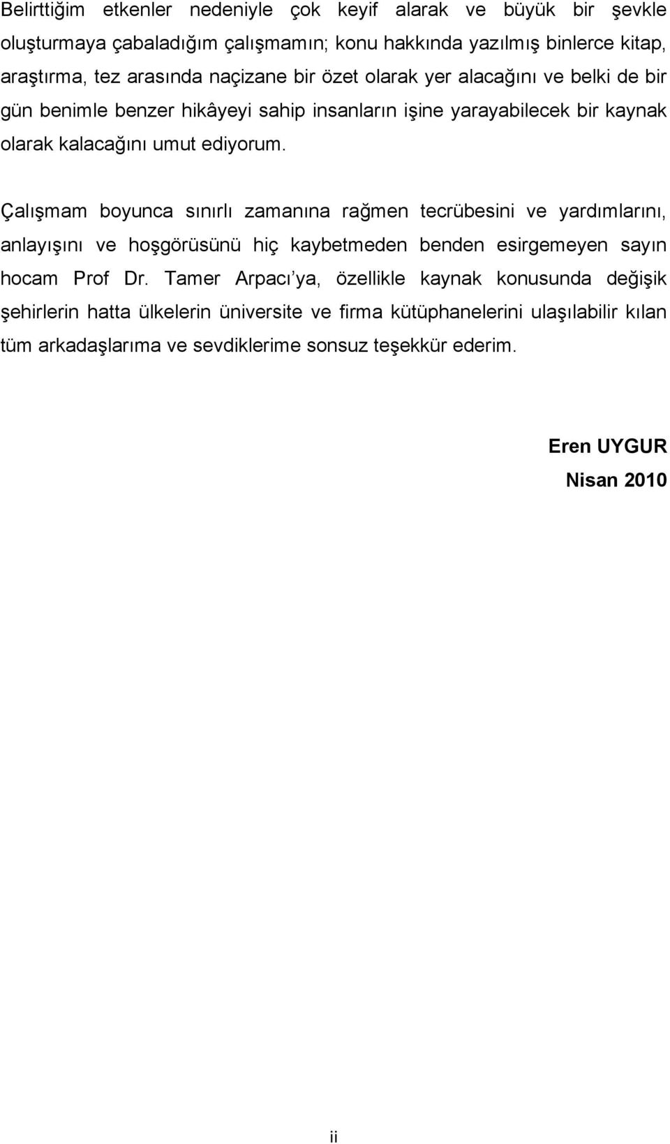 Çalışmam boyunca sınırlı zamanına rağmen tecrübesini ve yardımlarını, anlayışını ve hoşgörüsünü hiç kaybetmeden benden esirgemeyen sayın hocam Prof Dr.