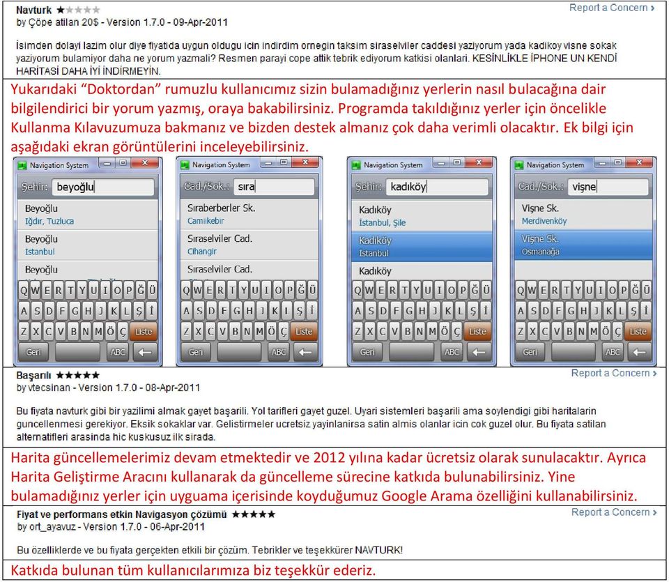 Ek bilgi için aşağıdaki ekran görüntülerini inceleyebilirsiniz. Harita güncellemelerimiz devam etmektedir ve 2012 yılına kadar ücretsiz olarak sunulacaktır.