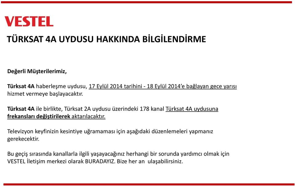 Türksat 4A ile birlikte, Türksat 2A uydusu üzerindeki 178 kanal Türksat 4A uydusuna frekansları değiştirilerek aktarılacaktır.