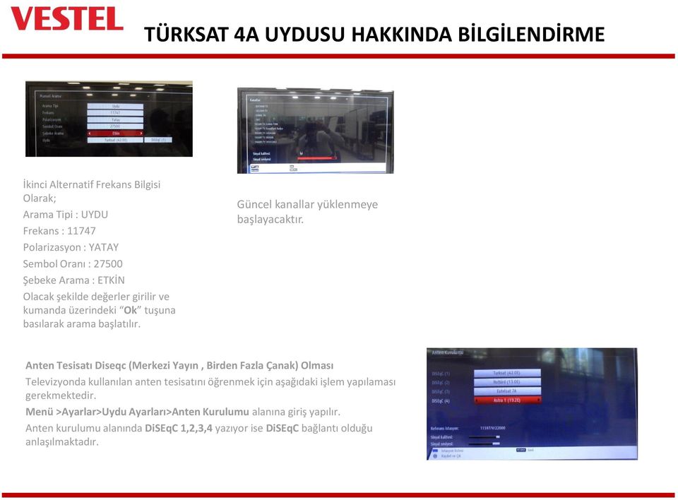 Anten Tesisatı Diseqc (Merkezi Yayın, Birden Fazla Çanak) Olması Televizyonda kullanılan anten tesisatını öğrenmek için aşağıdaki işlem yapılaması