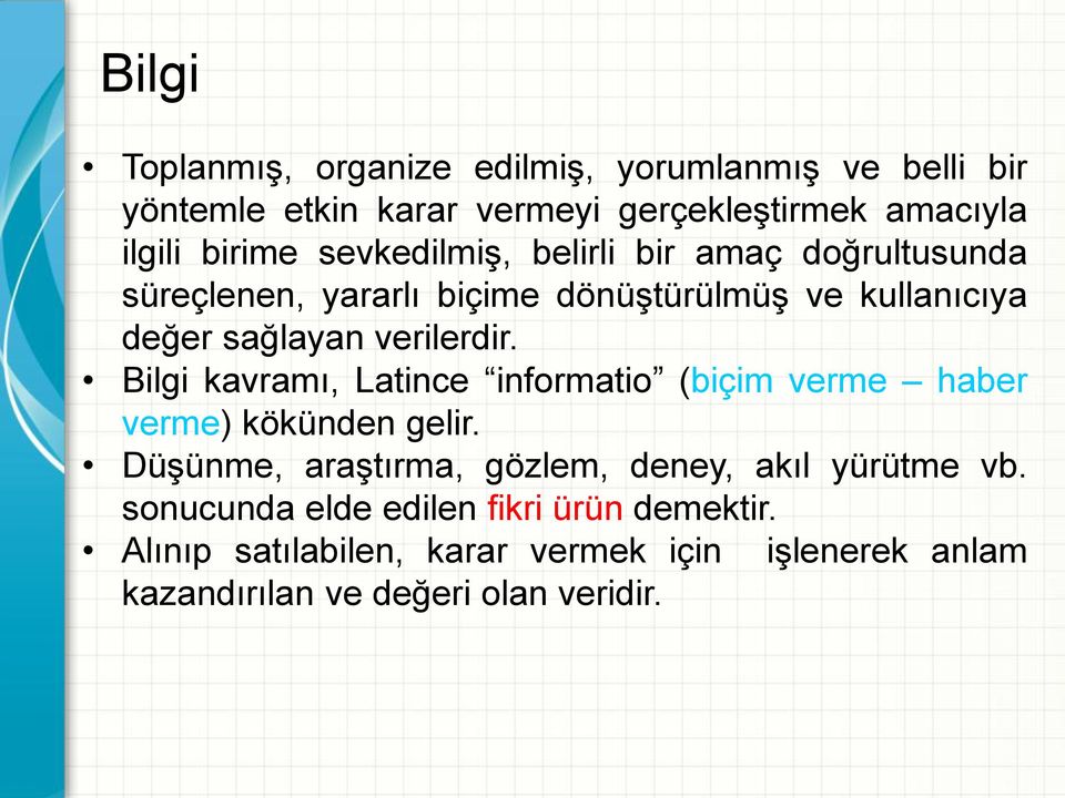 Bilgi kavramı, Latince informatio (biçim verme haber verme) kökünden gelir. Düşünme, araştırma, gözlem, deney, akıl yürütme vb.