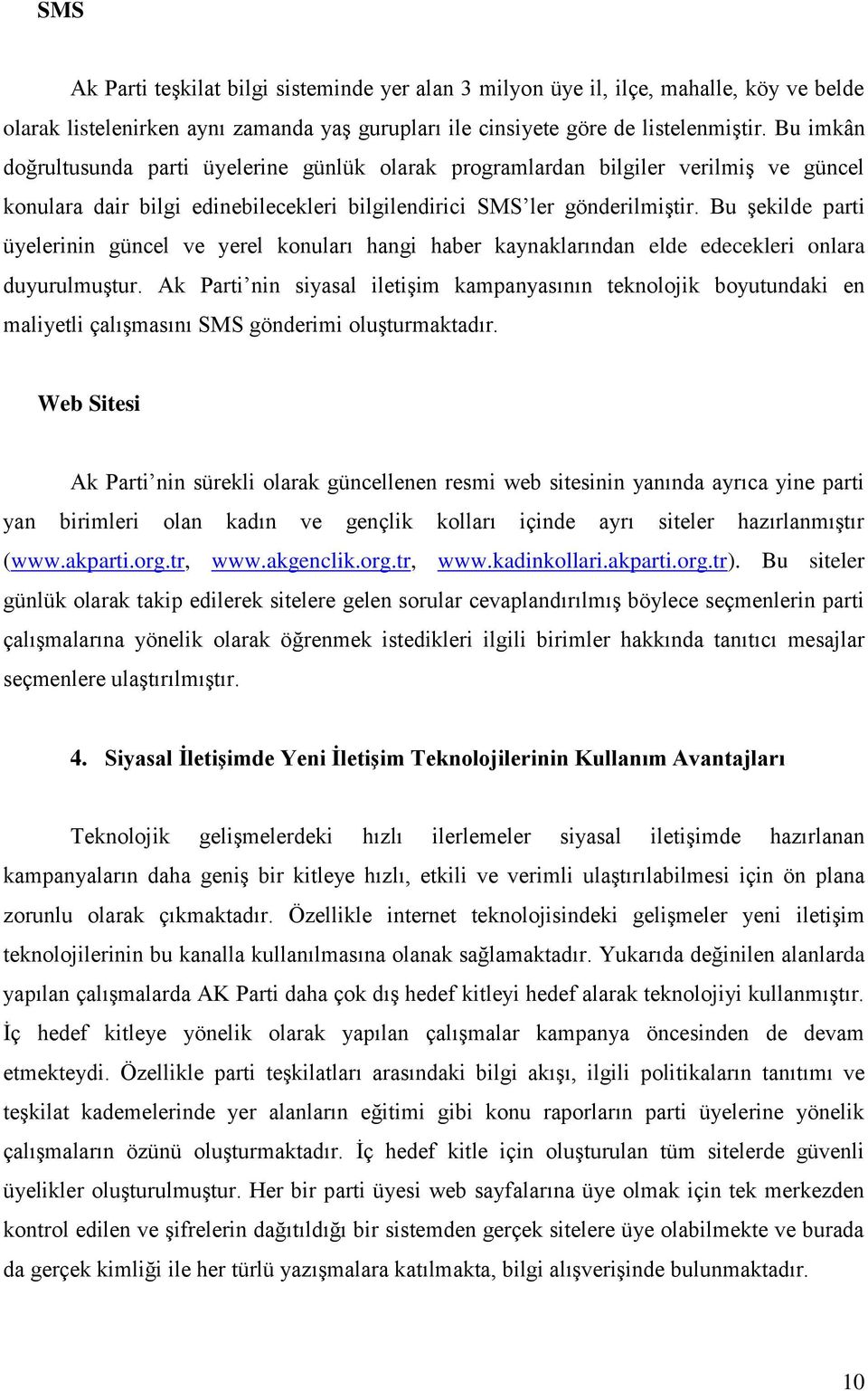 Bu şekilde parti üyelerinin güncel ve yerel konuları hangi haber kaynaklarından elde edecekleri onlara duyurulmuştur.