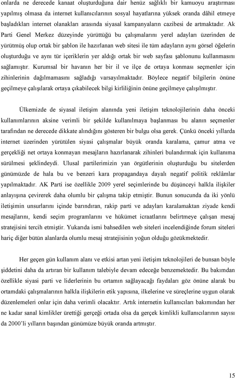 Ak Parti Genel Merkez düzeyinde yürüttüğü bu çalışmalarını yerel adayları üzerinden de yürütmüş olup ortak bir şablon ile hazırlanan web sitesi ile tüm adayların aynı görsel öğelerin oluşturduğu ve