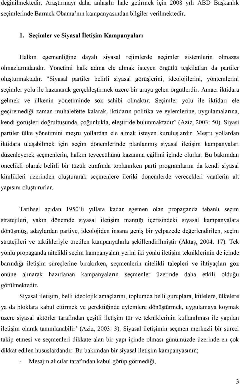 Yönetimi halk adına ele almak isteyen örgütlü teşkilatları da partiler oluşturmaktadır.