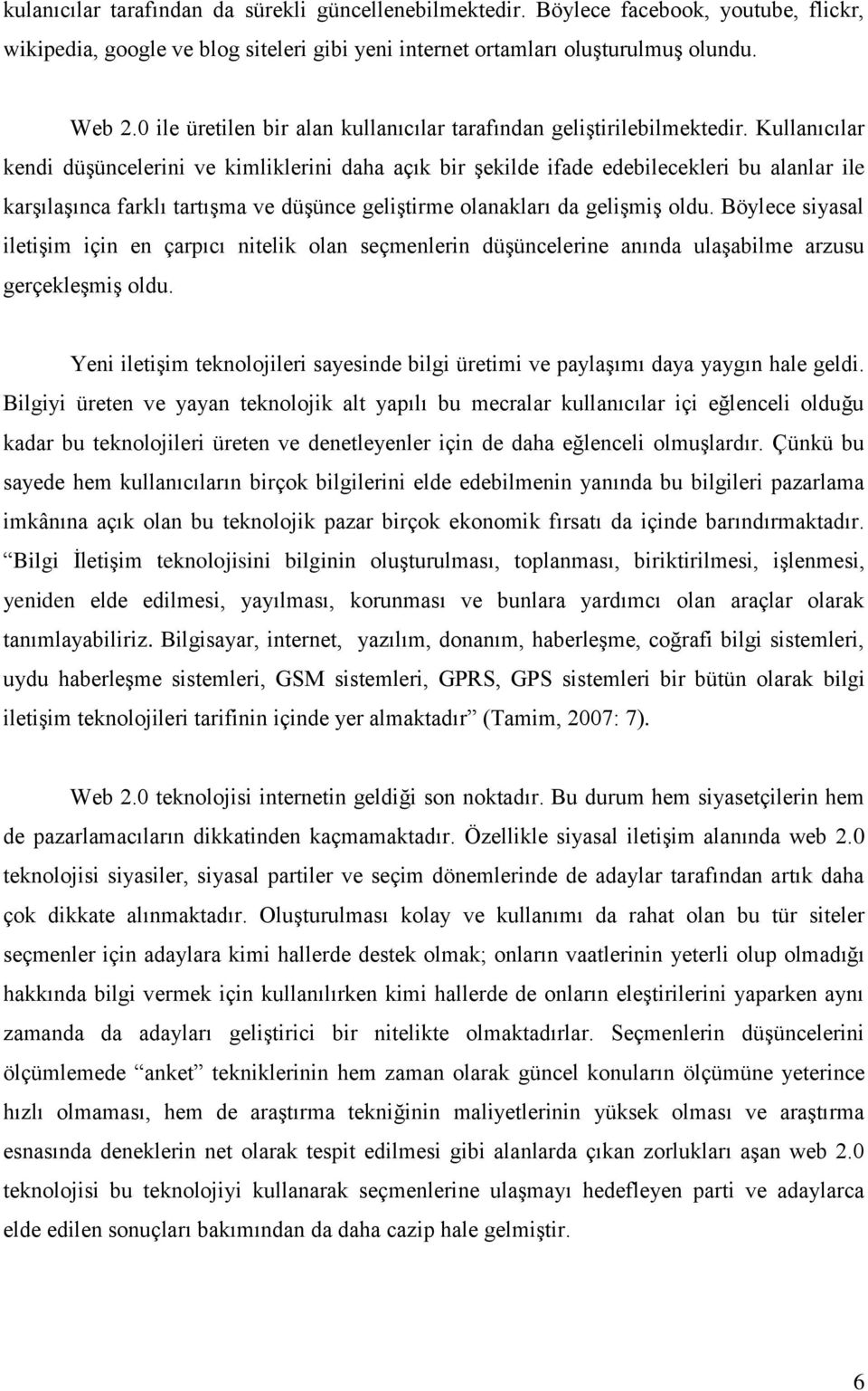 Kullanıcılar kendi düşüncelerini ve kimliklerini daha açık bir şekilde ifade edebilecekleri bu alanlar ile karşılaşınca farklı tartışma ve düşünce geliştirme olanakları da gelişmiş oldu.