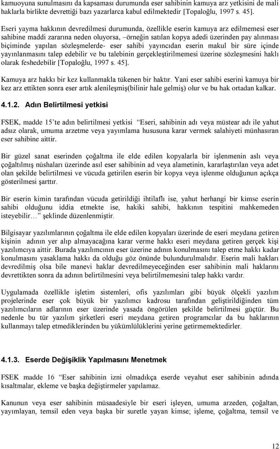 sözleşmelerde- eser sahibi yayıncıdan eserin makul bir süre içinde yayınlanmasını talep edebilir ve bu talebinin gerçekleştirilmemesi üzerine sözleşmesini haklı olarak feshedebilir [Topaloğlu, 1997 s.