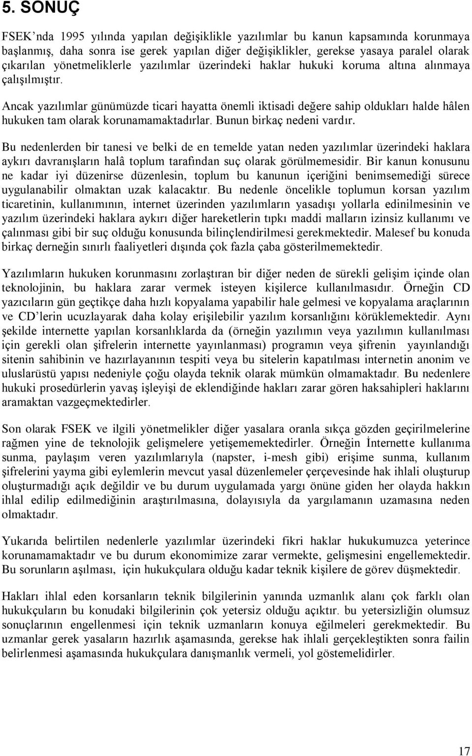 Ancak yazılımlar günümüzde ticari hayatta önemli iktisadi değere sahip oldukları halde hâlen hukuken tam olarak korunamamaktadırlar. Bunun birkaç nedeni vardır.