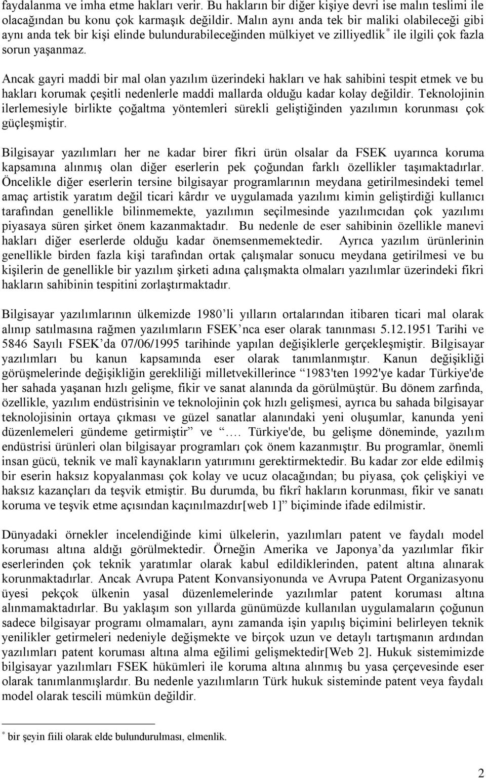 Ancak gayri maddi bir mal olan yazılım üzerindeki hakları ve hak sahibini tespit etmek ve bu hakları korumak çeşitli nedenlerle maddi mallarda olduğu kadar kolay değildir.