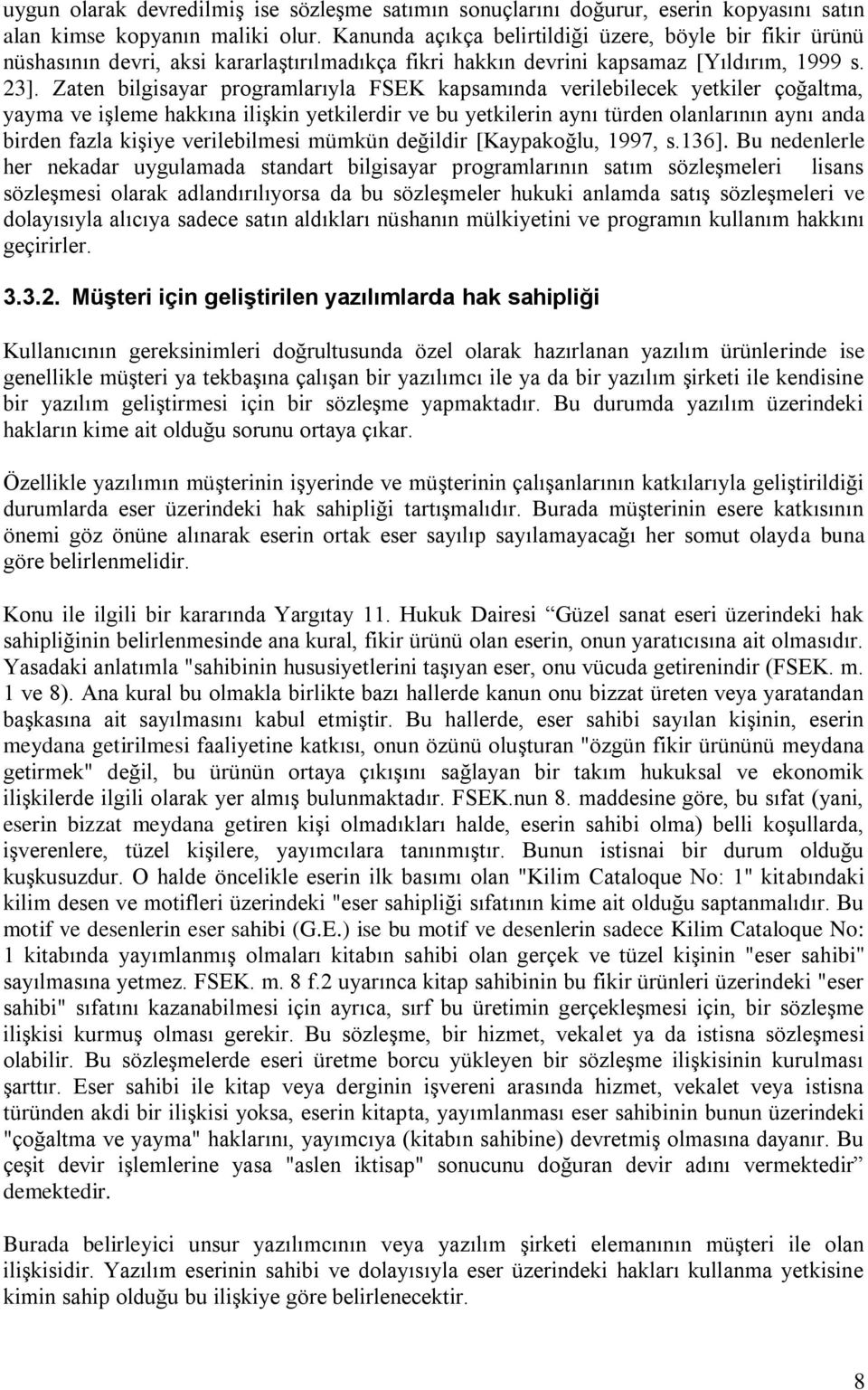 Zaten bilgisayar programlarıyla FSEK kapsamında verilebilecek yetkiler çoğaltma, yayma ve işleme hakkına ilişkin yetkilerdir ve bu yetkilerin aynı türden olanlarının aynı anda birden fazla kişiye