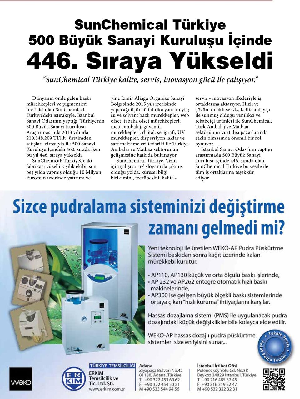 yılında 210.848.209 TL lik üretimden satışlar cirosuyla ilk 500 Sanayi Kuruluşu İçindeki 460. sırada iken bu yıl 446. sıraya yükseldi.