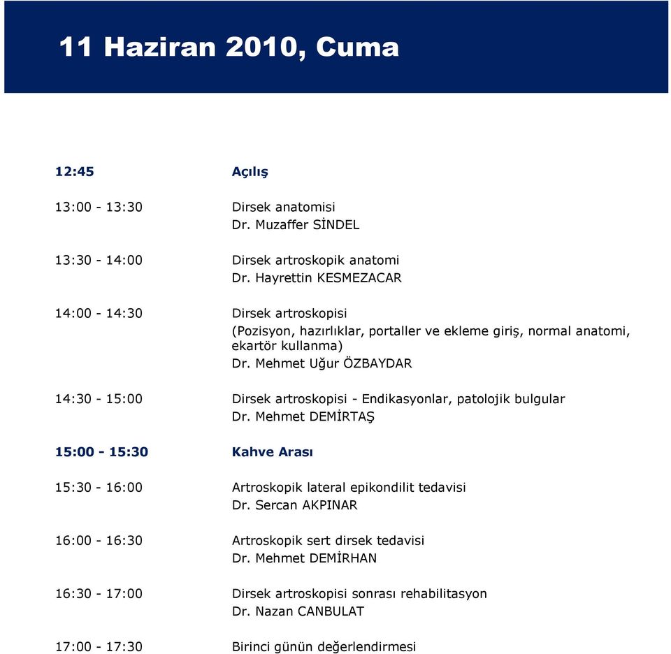 Mehmet Uğur ÖZBAYDAR 14:30-15:00 Dirsek artroskopisi - Endikasyonlar, patolojik bulgular 15:00-15:30 Kahve Arası 15:30-16:00 Artroskopik lateral