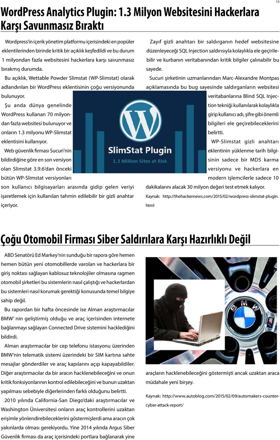 fazla websitesini hackerlara karşı savunmasız bırakmış durumda. Bu açıklık, Wettable Powder Slimstat (WP-Slimstat) olarak adlandırılan bir WordPress eklentisinin çoğu versiyonunda bulunuyor.