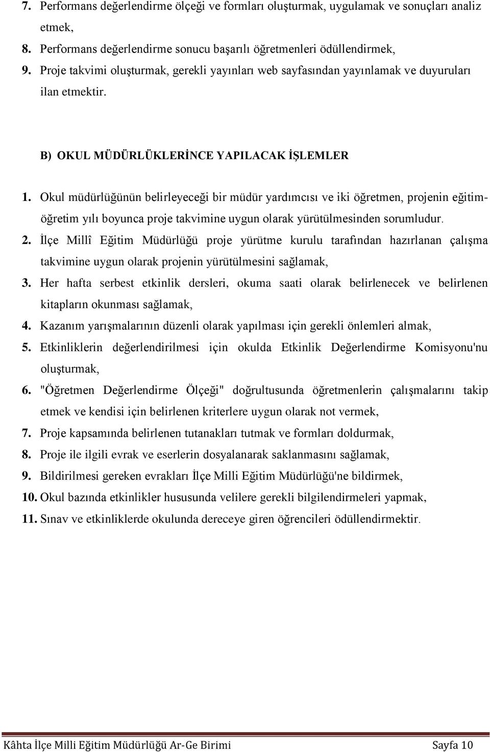 Okul müdürlüğünün belirleyeceği bir müdür yardımcısı ve iki öğretmen, projenin eğitimöğretim yılı boyunca proje takvimine uygun olarak yürütülmesinden sorumludur. 2.