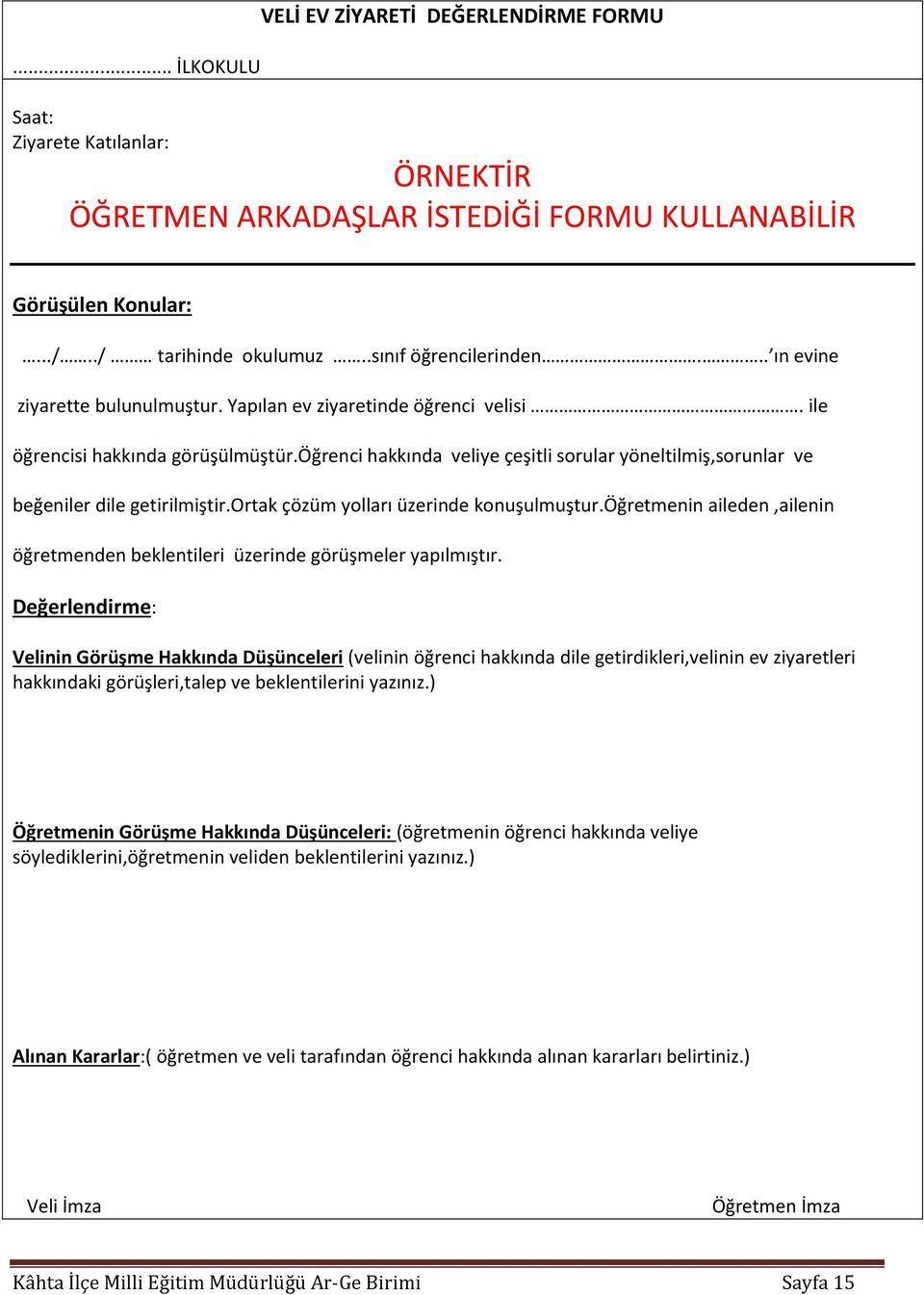 öğrenci hakkında veliye çeşitli sorular yöneltilmiş,sorunlar ve beğeniler dile getirilmiştir.ortak çözüm yolları üzerinde konuşulmuştur.