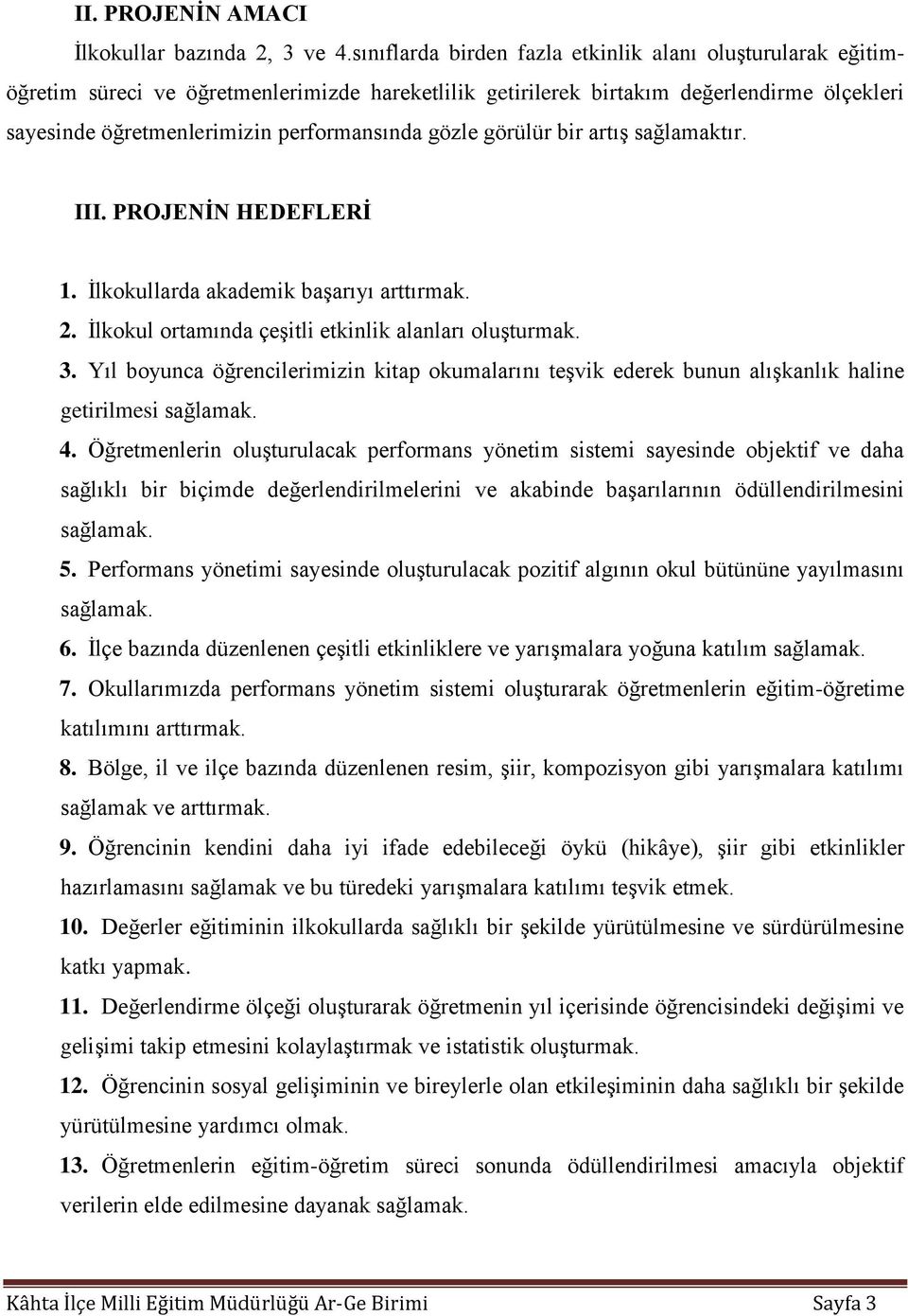 gözle görülür bir artış sağlamaktır. III. PROJENİN HEDEFLERİ 1. İlkokullarda akademik başarıyı arttırmak. 2. İlkokul ortamında çeşitli etkinlik alanları oluşturmak. 3.