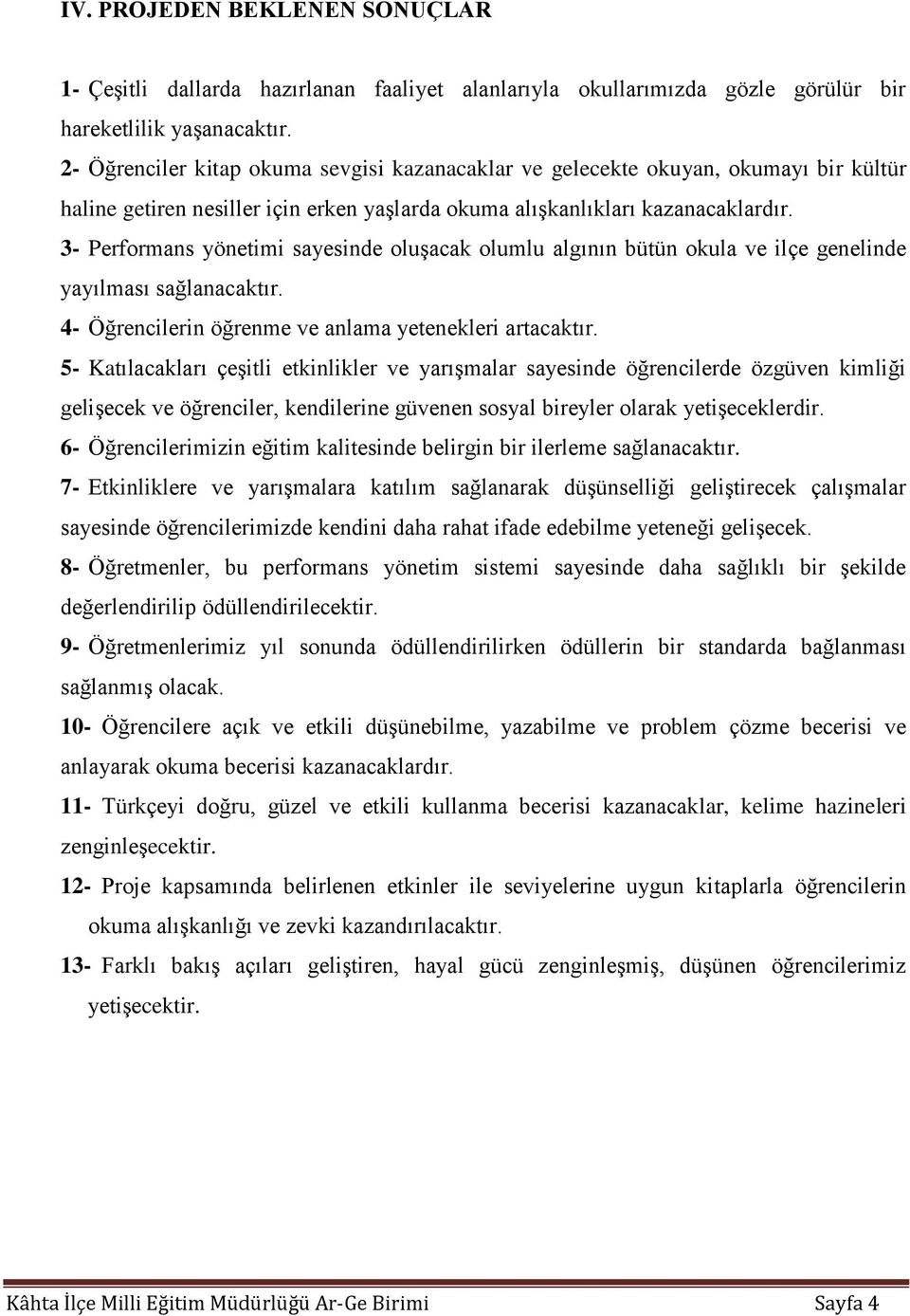 3- Performans yönetimi sayesinde oluşacak olumlu algının bütün okula ve ilçe genelinde yayılması sağlanacaktır. 4- Öğrencilerin öğrenme ve anlama yetenekleri artacaktır.