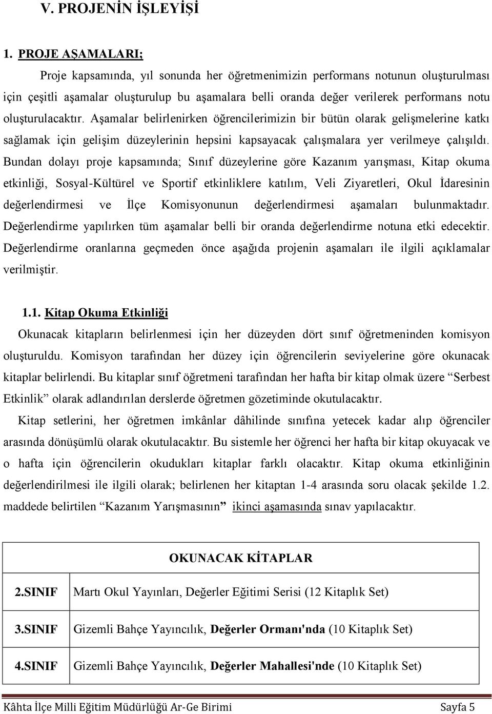 oluşturulacaktır. Aşamalar belirlenirken öğrencilerimizin bir bütün olarak gelişmelerine katkı sağlamak için gelişim düzeylerinin hepsini kapsayacak çalışmalara yer verilmeye çalışıldı.