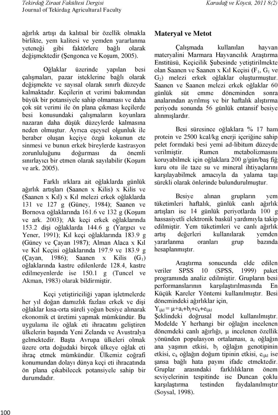 Keçilerin et verimi bakımından büyük bir potansiyele sahip olmaması ve daha çok süt verimi ile ön plana çıkması keçilerde besi konusundaki çalışmaların koyunlara nazaran daha düşük düzeylerde