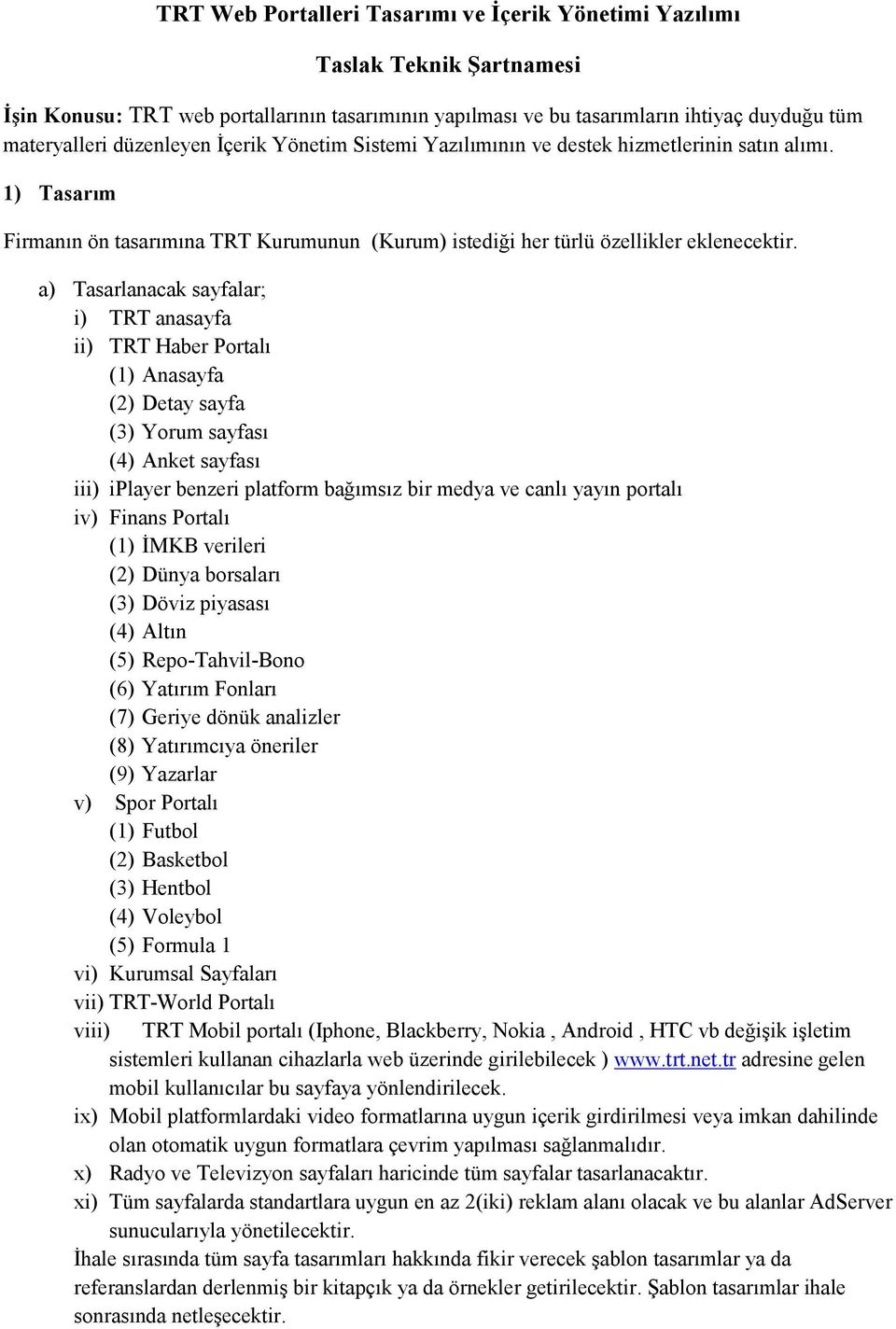 a) Tasarlanacak sayfalar; i) TRT anasayfa ii) TRT Haber Portalı (1) Anasayfa (2) Detay sayfa (3) Yorum sayfası (4) Anket sayfası iii) iplayer benzeri platform bağımsız bir medya ve canlı yayın