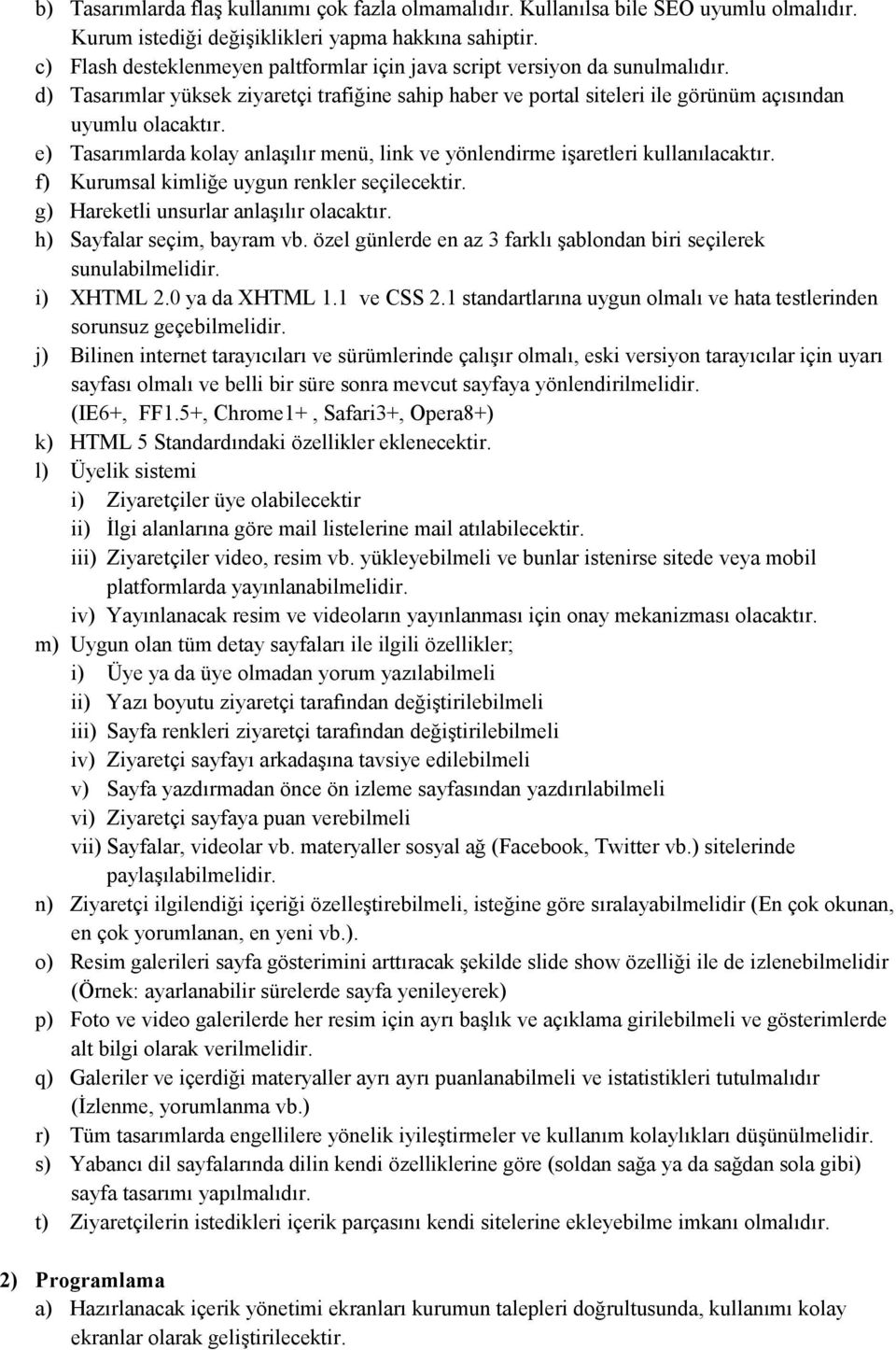 e) Tasarımlarda kolay anlaşılır menü, link ve yönlendirme işaretleri kullanılacaktır. f) Kurumsal kimliğe uygun renkler seçilecektir. g) Hareketli unsurlar anlaşılır olacaktır.