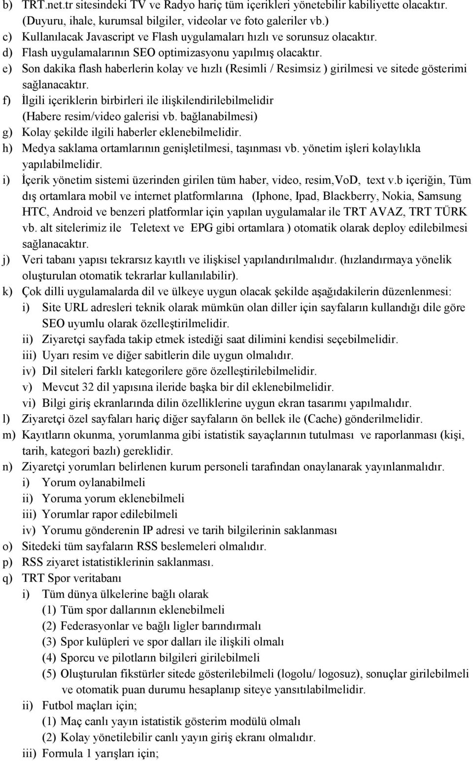 e) Son dakika flash haberlerin kolay ve hızlı (Resimli / Resimsiz ) girilmesi ve sitede gösterimi sağlanacaktır.