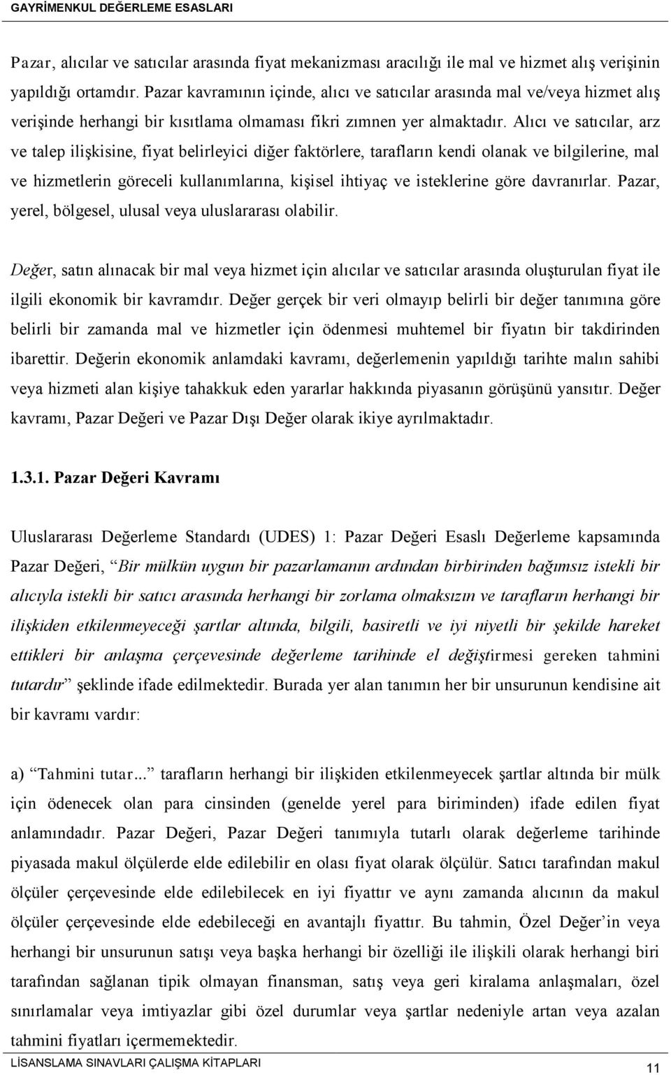 Alıcı ve satıcılar, arz ve talep ilişkisine, fiyat belirleyici diğer faktörlere, tarafların kendi olanak ve bilgilerine, mal ve hizmetlerin göreceli kullanımlarına, kişisel ihtiyaç ve isteklerine