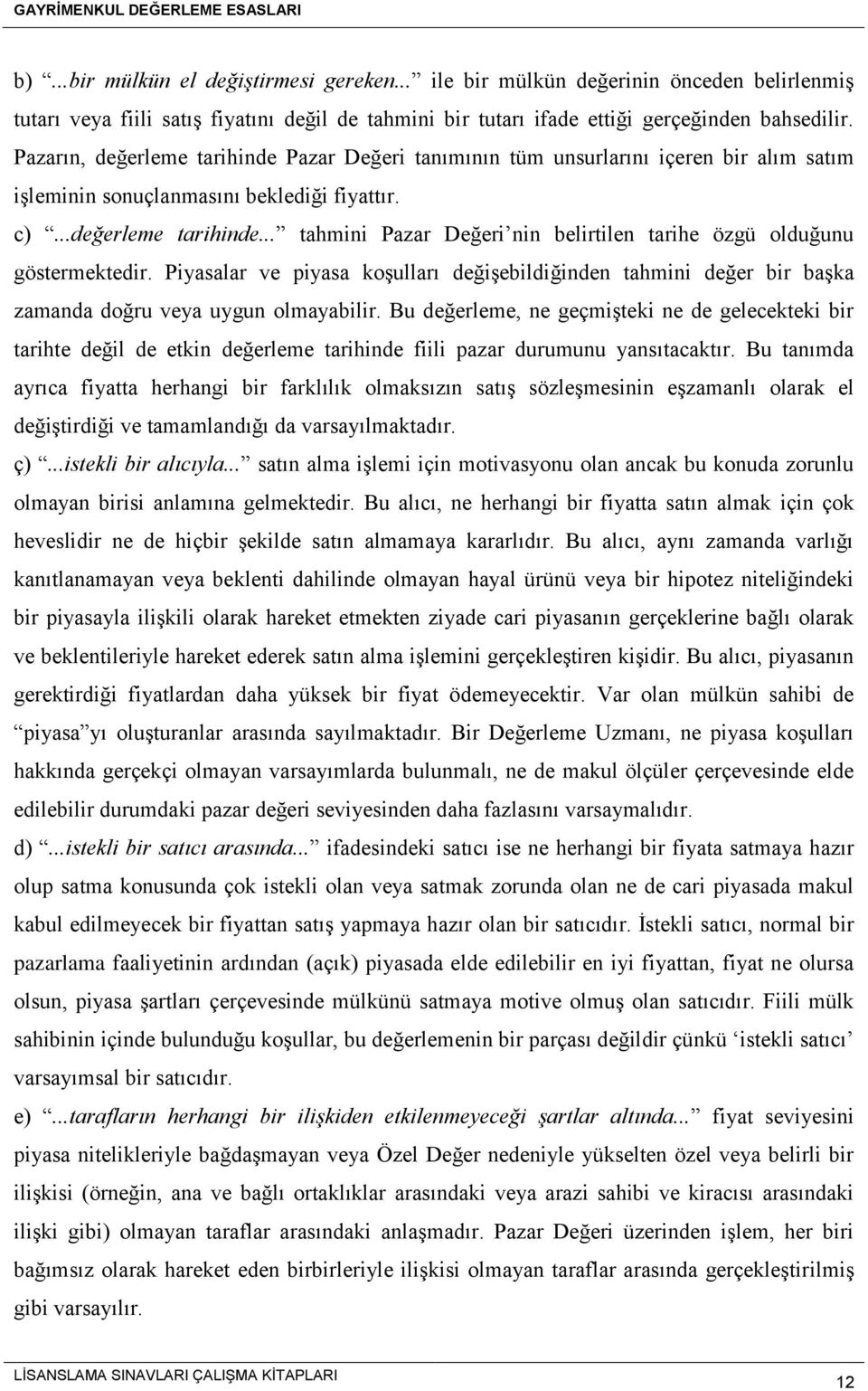 Piyasalar ve piyasa koşulları değişebildiğinden tahmini değer bir başka zamanda doğru veya uygun olmayabilir.