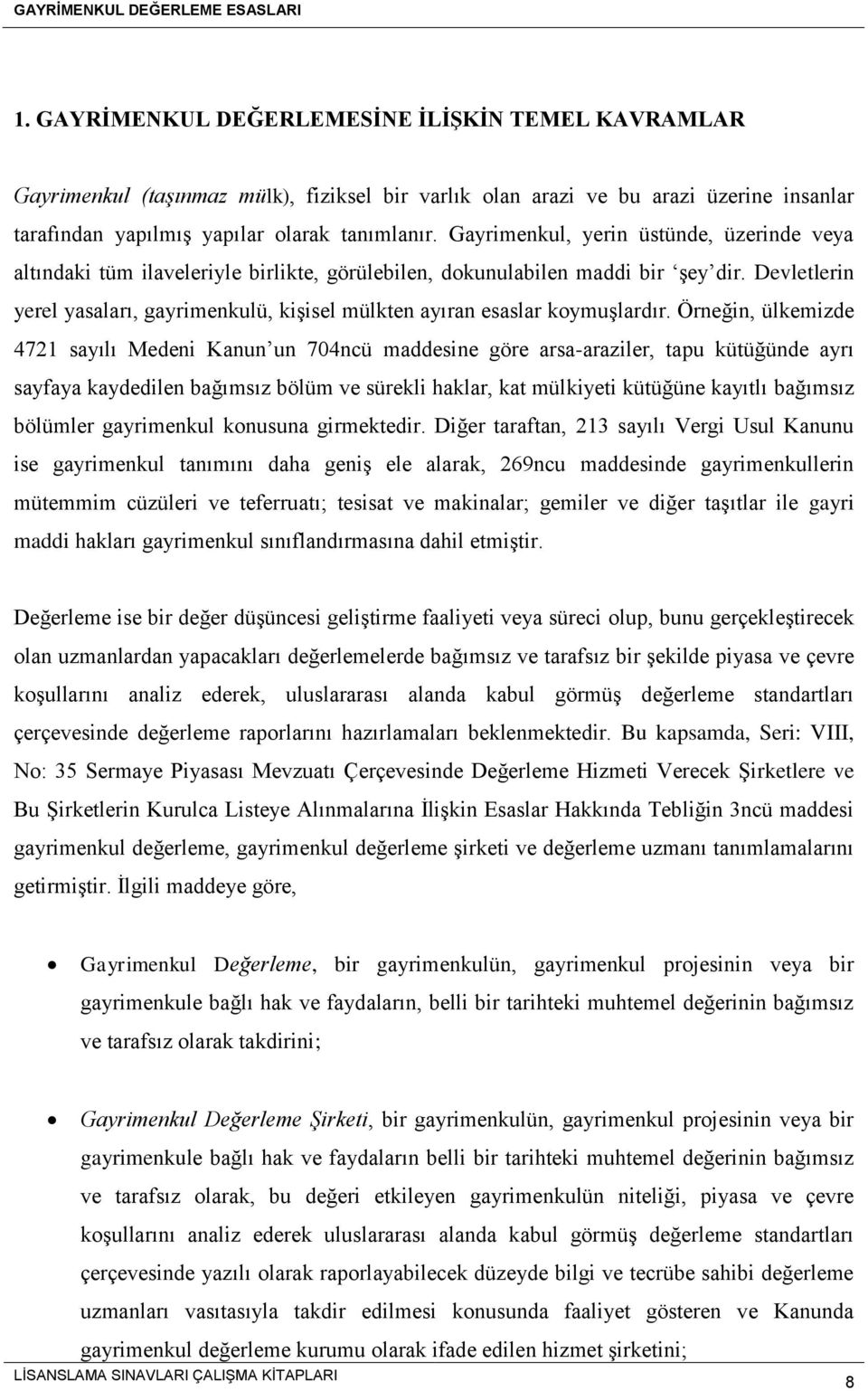 Devletlerin yerel yasaları, gayrimenkulü, kişisel mülkten ayıran esaslar koymuşlardır.