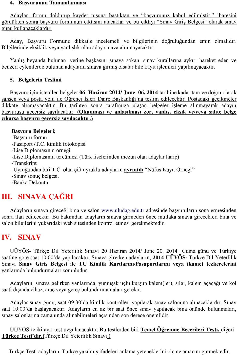 Aday, Başvuru Formunu dikkatle incelemeli ve bilgilerinin doğruluğundan emin olmalıdır. Bilgilerinde eksiklik veya yanlışlık olan aday sınava alınmayacaktır.