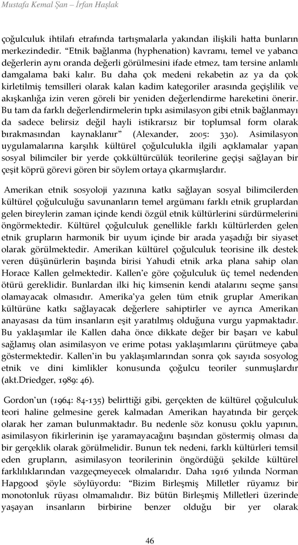 Bu daha çok medeni rekabetin az ya da çok kirletilmiş temsilleri olarak kalan kadim kategoriler arasında geçişlilik ve akışkanlığa izin veren göreli bir yeniden değerlendirme hareketini önerir.