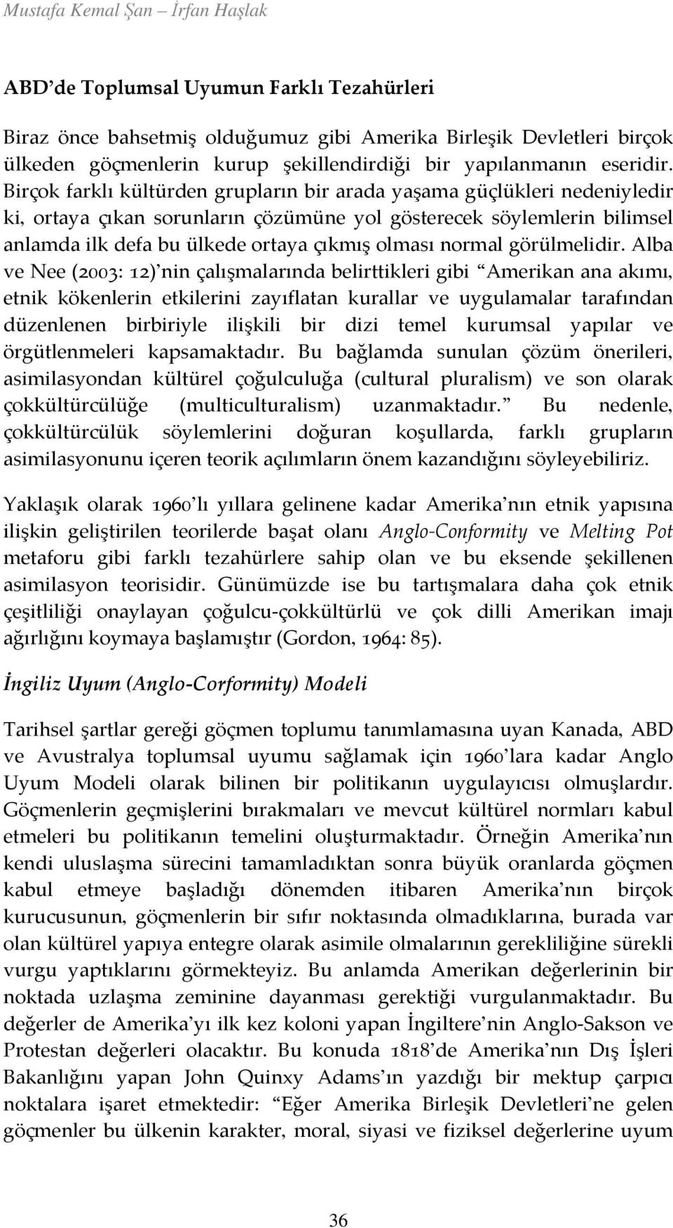 Birçok farklı kültürden grupların bir arada yaşama güçlükleri nedeniyledir ki, ortaya çıkan sorunların çözümüne yol gösterecek söylemlerin bilimsel anlamda ilk defa bu ülkede ortaya çıkmış olması