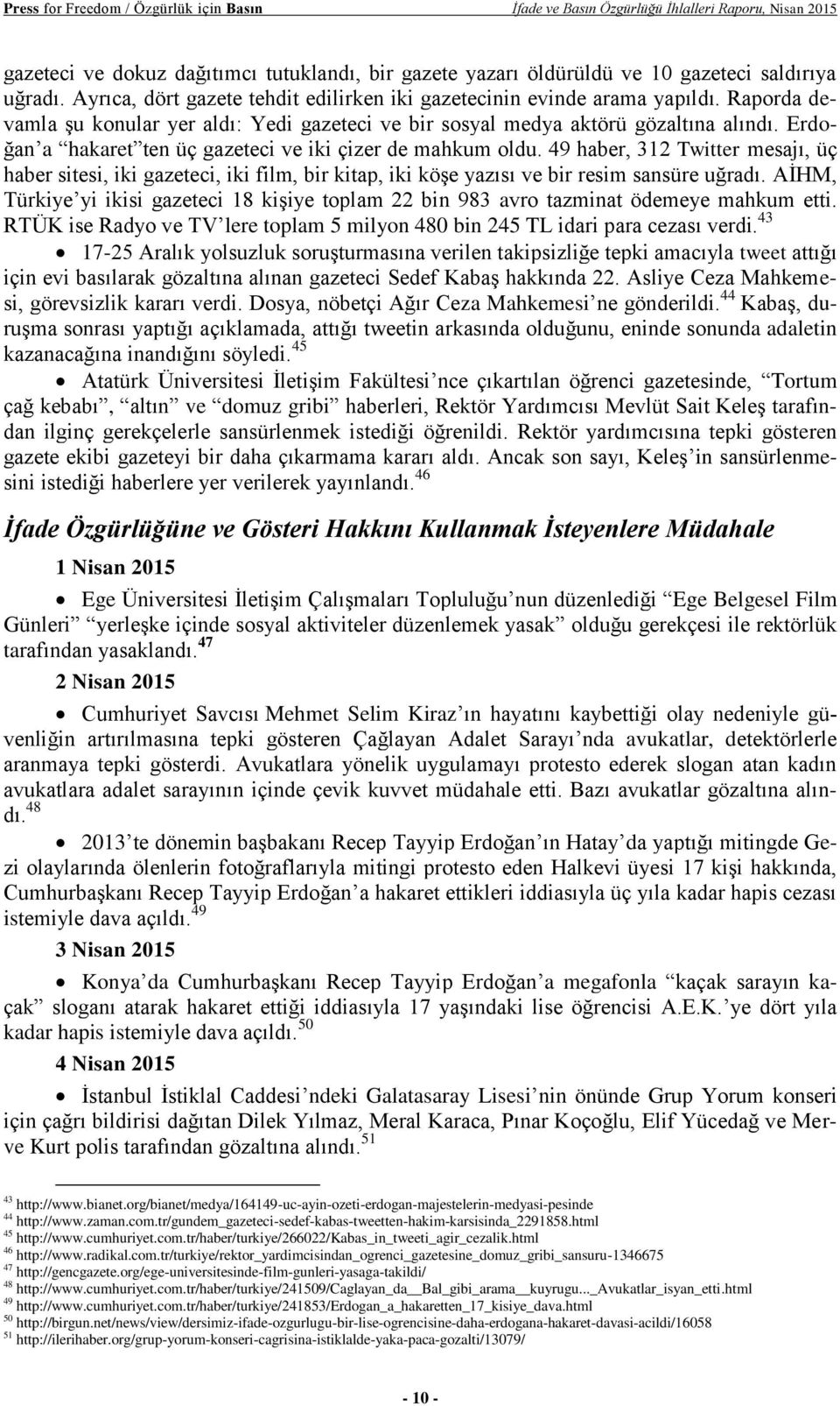 Erdoğan a hakaret ten üç gazeteci ve iki çizer de mahkum oldu. 49 haber, 312 Twitter mesajı, üç haber sitesi, iki gazeteci, iki film, bir kitap, iki köşe yazısı ve bir resim sansüre uğradı.