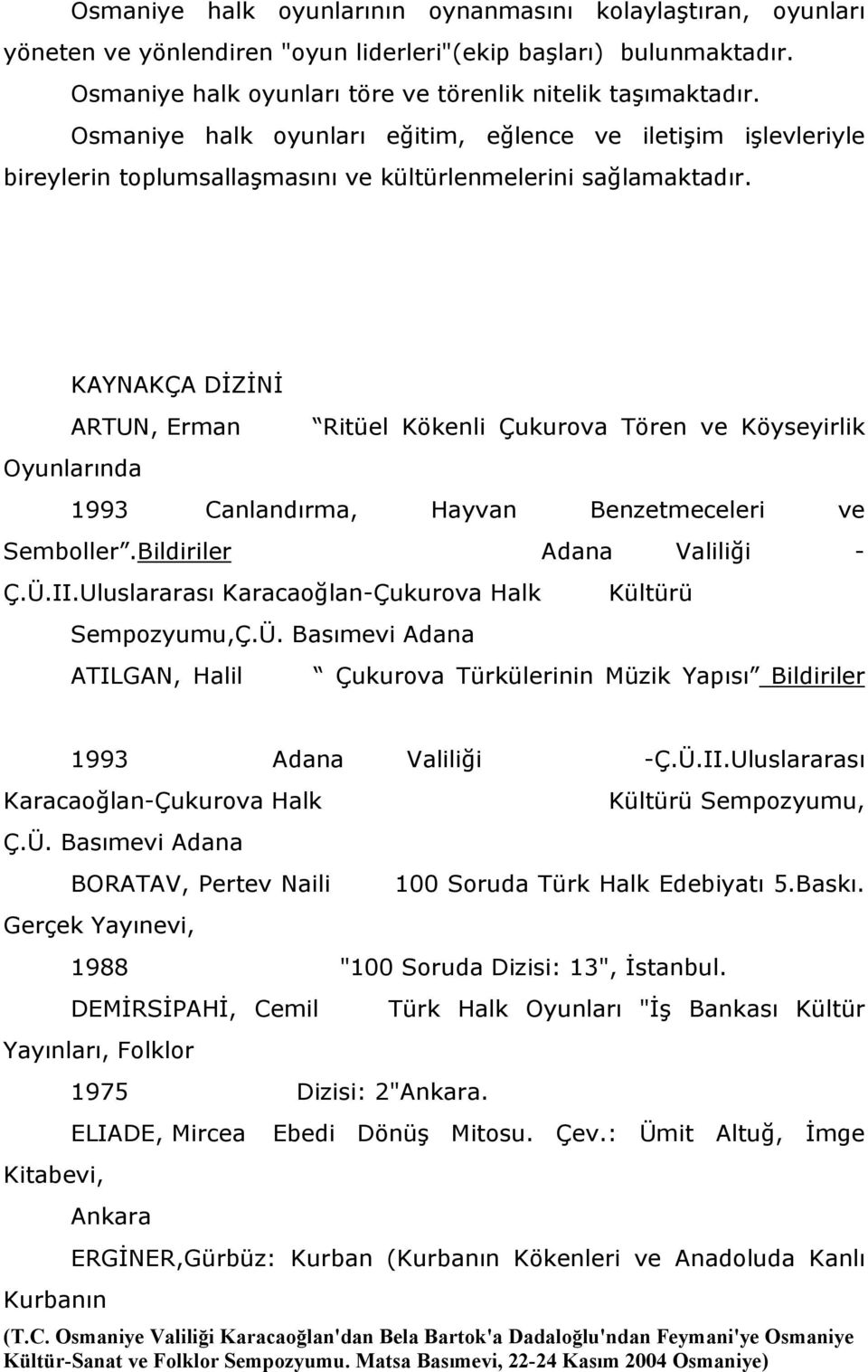 KAYNAKÇA DİZİNİ ARTUN, Erman Ritüel Kökenli Çukurova Tören ve Köyseyirlik Oyunlarında 1993 Canlandırma, Hayvan Benzetmeceleri ve Semboller.Bildiriler Adana Valiliği - Ç.Ü.II.