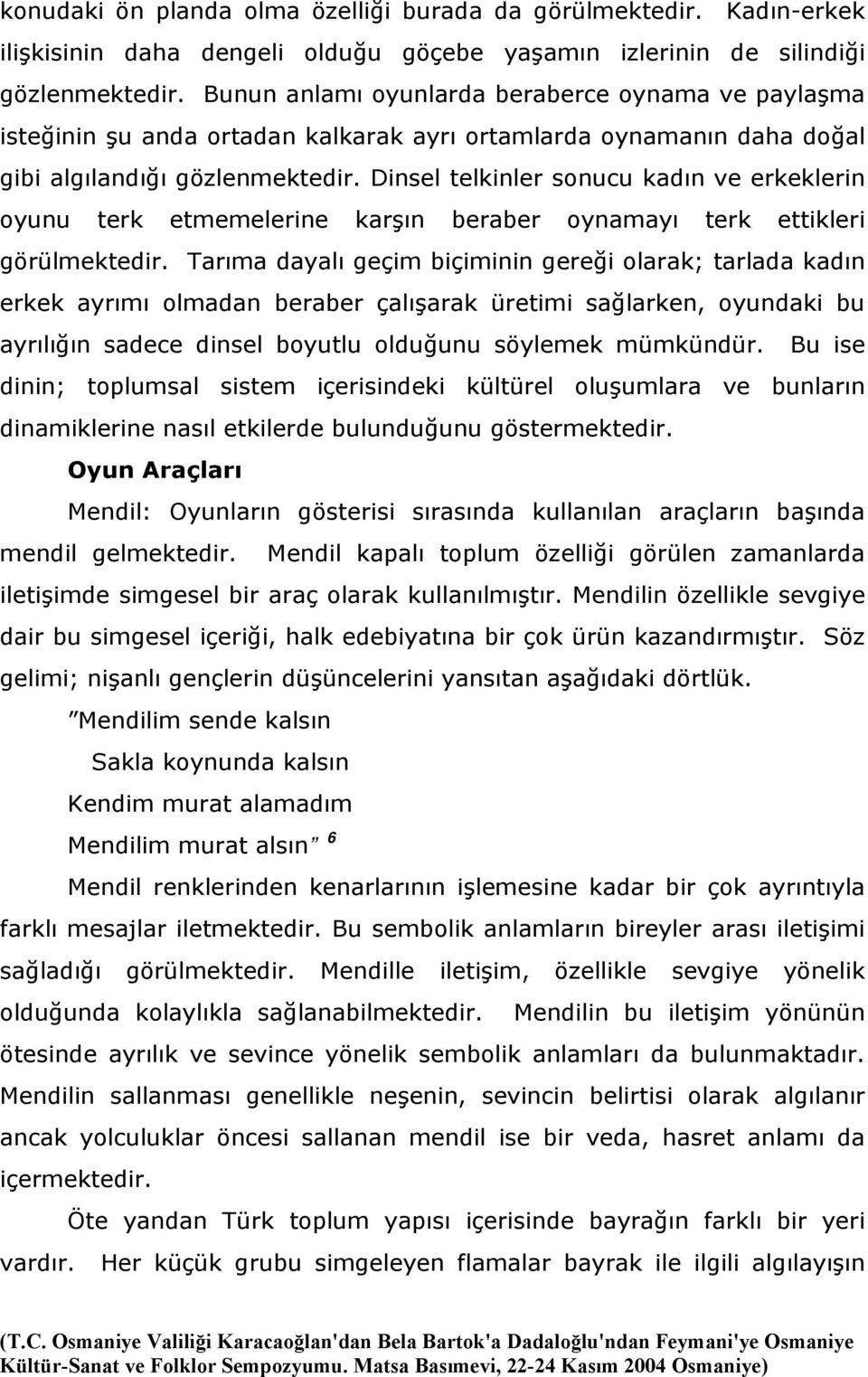 Dinsel telkinler sonucu kadın ve erkeklerin oyunu terk etmemelerine karşın beraber oynamayı terk ettikleri görülmektedir.