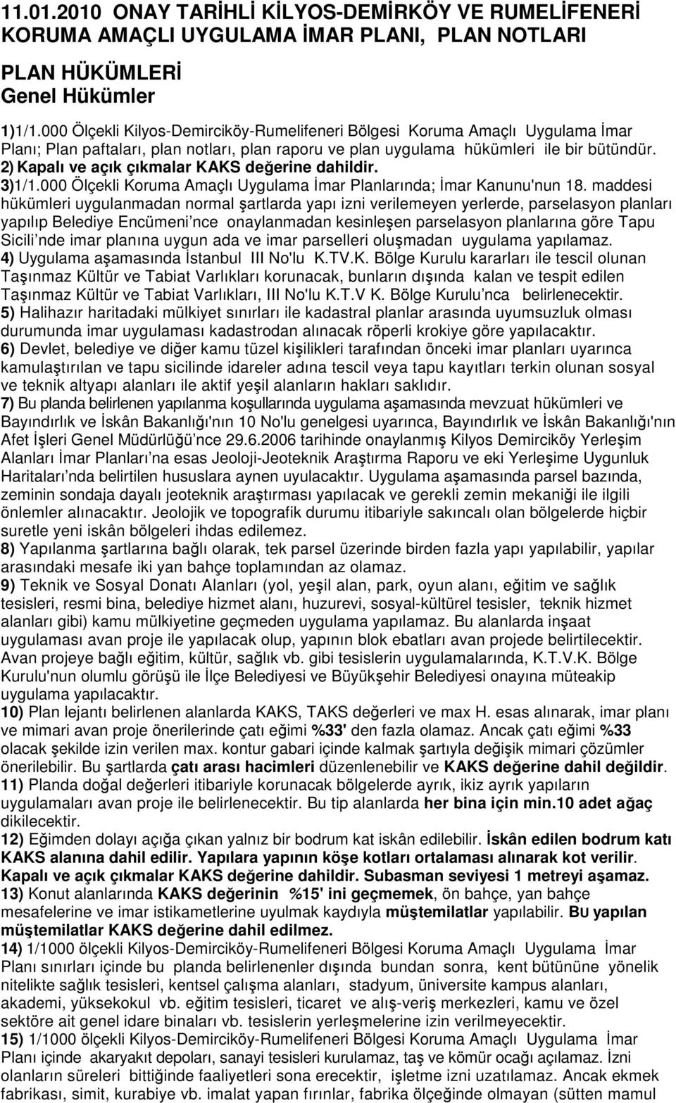 2) Kapalı ve açık çıkmalar KAKS değerine dahildir. 3)1/1.000 Ölçekli Koruma Amaçlı Uygulama İmar Planlarında; İmar Kanunu'nun 18.