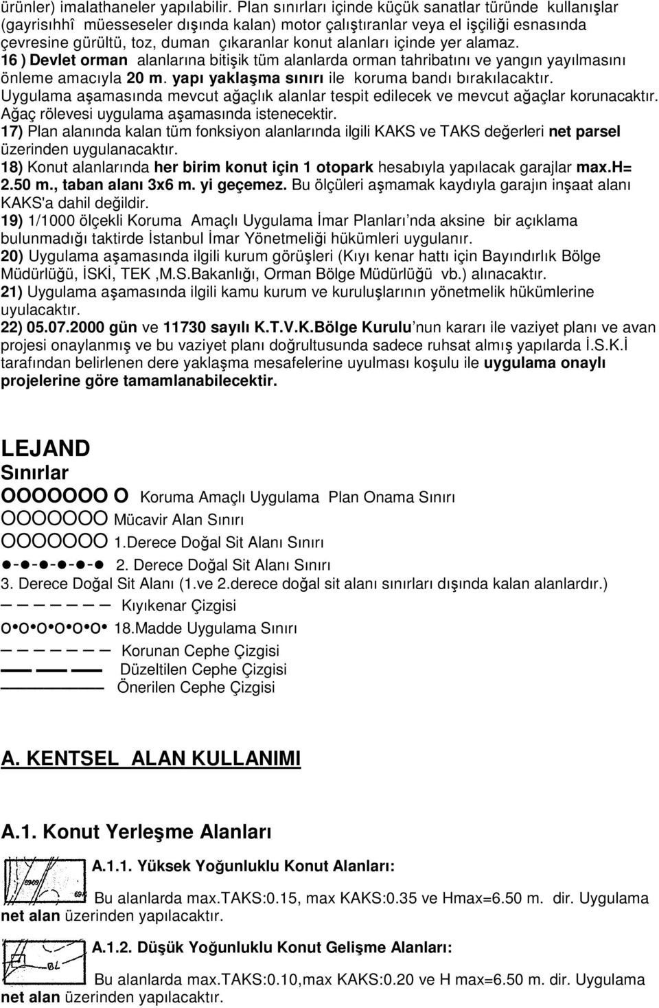 içinde yer alamaz. 16 ) Devlet orman alanlarına bitişik ik tüm alanlarda orman tahribatını ve yangın yayılmasını önleme amacıyla 20 m. yapı yaklaşma sınırı ile koruma bandı bırakılacaktır.