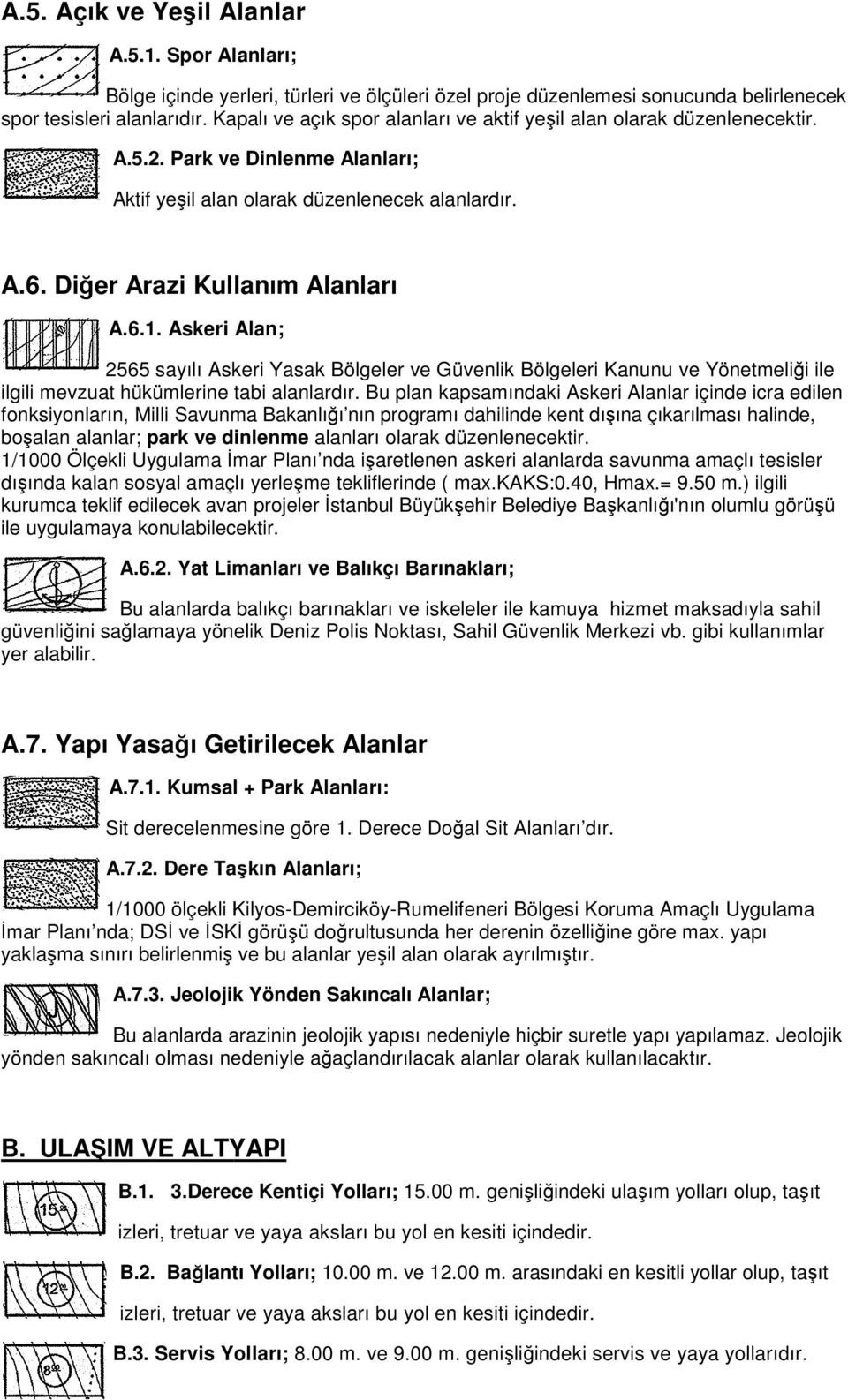 Askeri Alan; 2565 sayılı Askeri Yasak Bölgeler ve Güvenlik Bölgeleri Kanunu ve Yönetmeliği ile ilgili mevzuat hükümlerine tabi alanlardır.