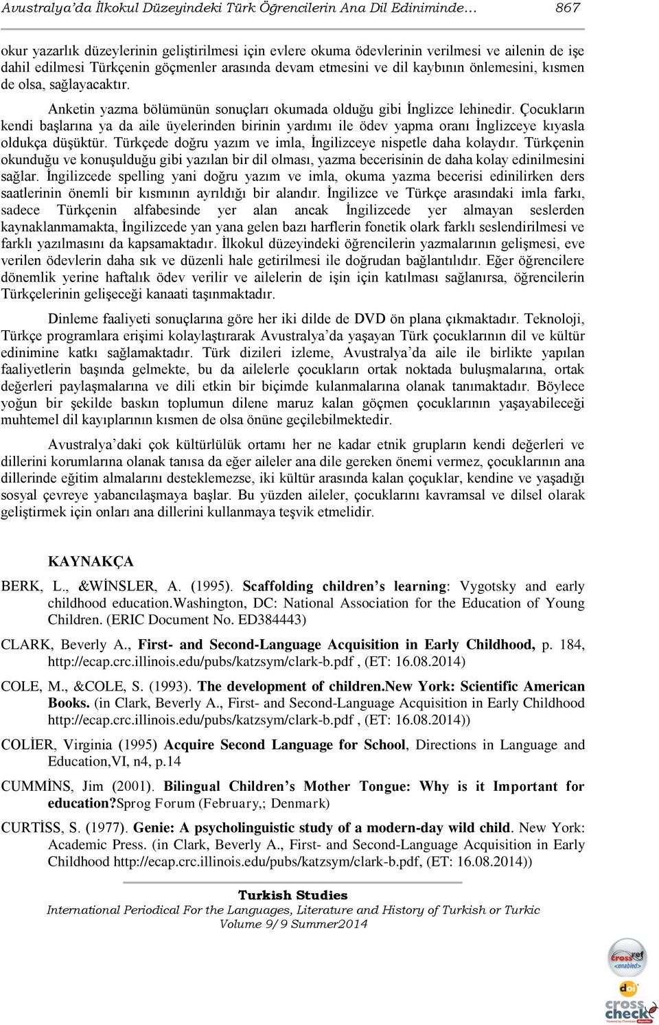 Çocukların kendi başlarına ya da aile üyelerinden birinin yardımı ile ödev yapma oranı İnglizceye kıyasla oldukça düşüktür. de doğru yazım ve imla, ye nispetle daha kolaydır.