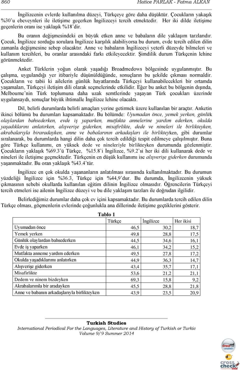 Çocuk, sorduğu sorulara karşılık alabiliyorsa bu durum, evde tercih edilen dilin zamanla değişmesine sebep olacaktır.